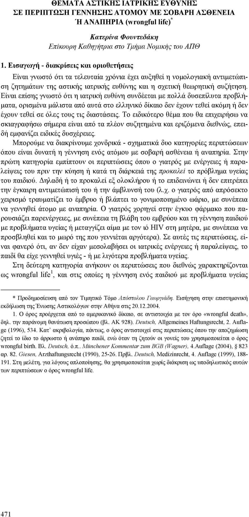 Είναι επίσης γνωστό ότι η ιατρική ευθύνη συνδέεται µε πολλά δυσεπίλυτα προβλή- µατα, ορισµένα µάλιστα από αυτά στο ελληνικό δίκαιο δεν έχουν τεθεί ακόµη ή δεν έχουν τεθεί σε όλες τους τις διαστάσεις.