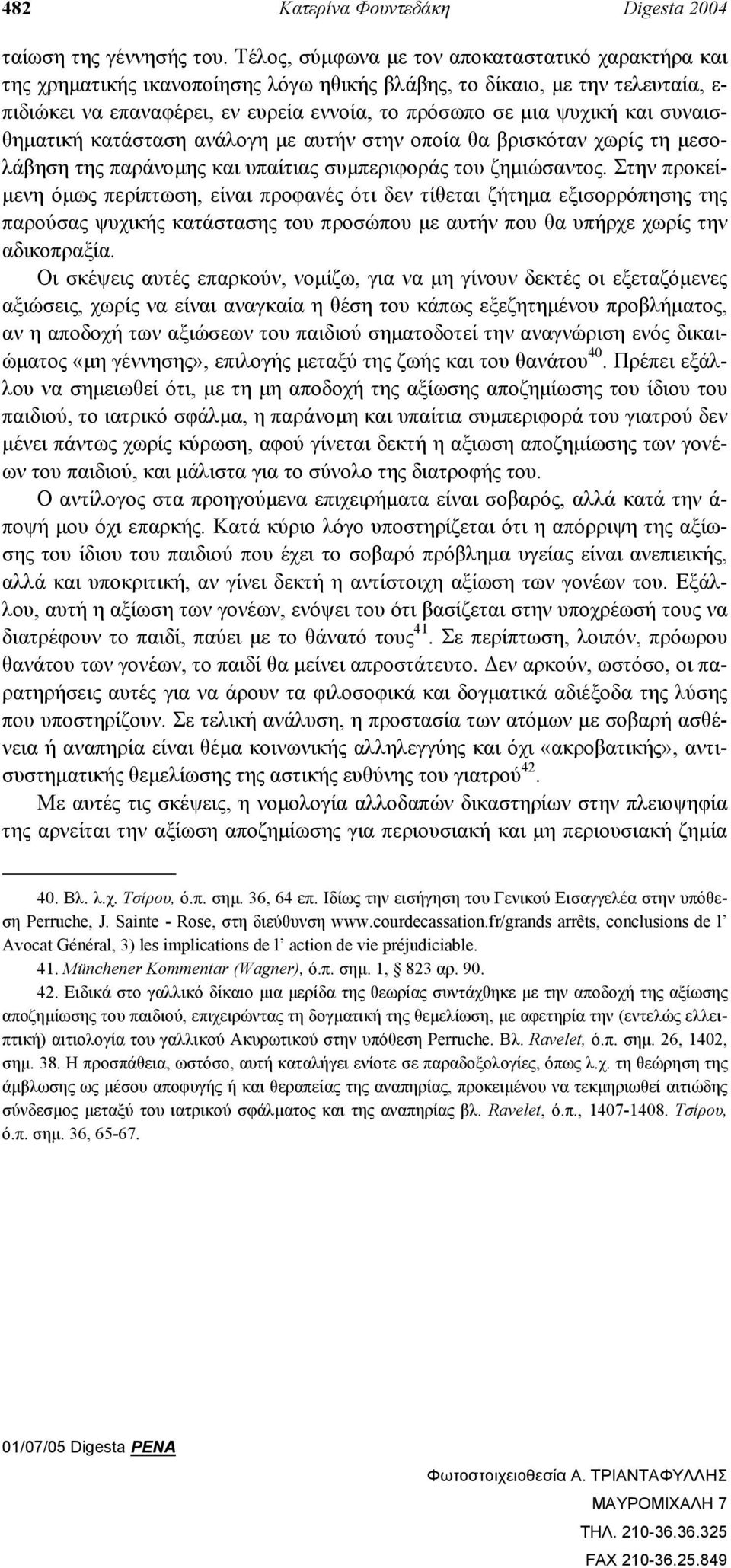 και συναισθηµατική κατάσταση ανάλογη µε αυτήν στην οποία θα βρισκόταν χωρίς τη µεσολάβηση της παράνοµης και υπαίτιας συµπεριφοράς του ζηµιώσαντος.