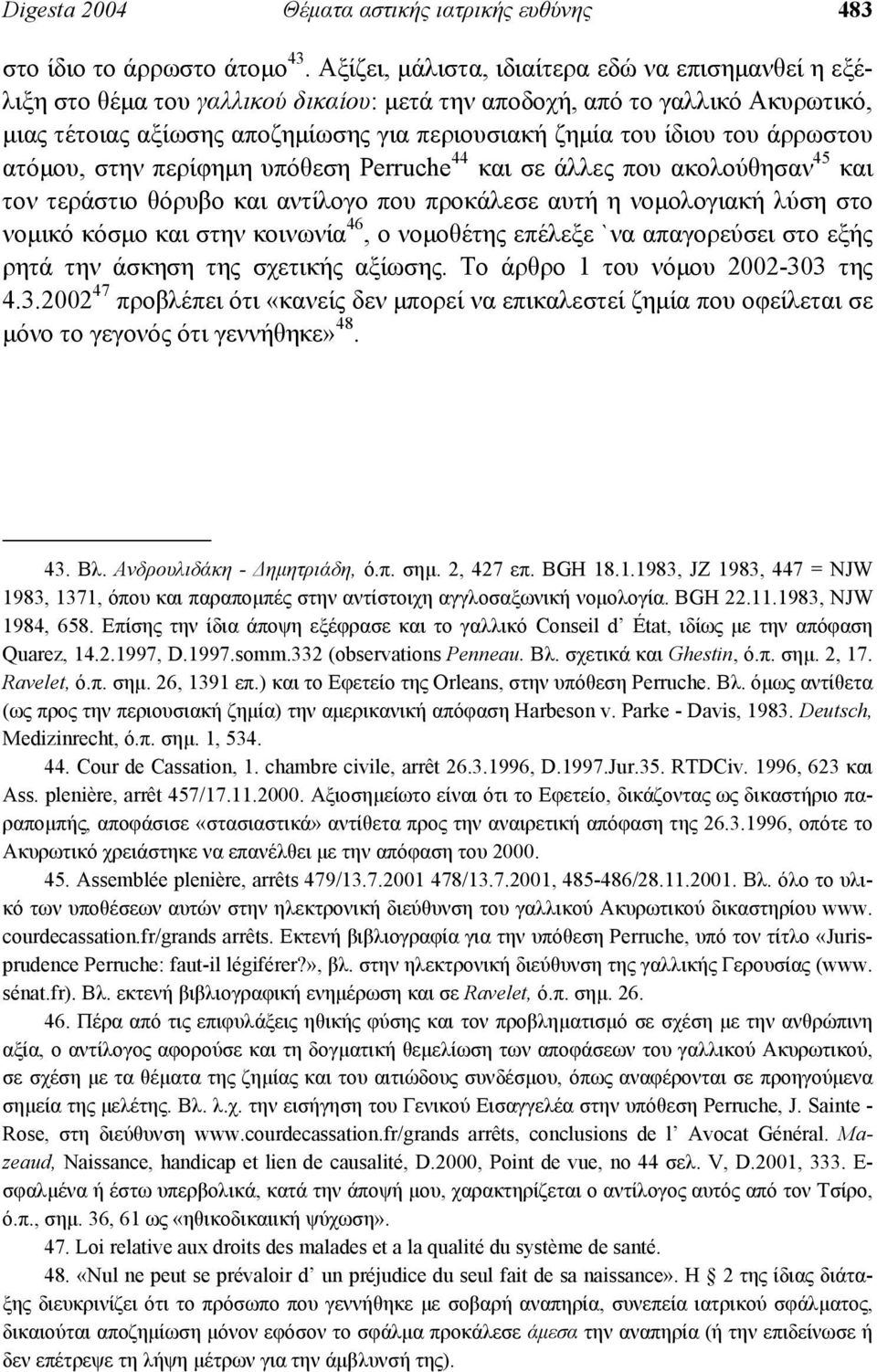 άρρωστου ατόµου, στην περίφηµη υπόθεση Perruche 44 και σε άλλες που ακολούθησαν 45 και τον τεράστιο θόρυβο και αντίλογο που προκάλεσε αυτή η νοµολογιακή λύση στο νοµικό κόσµο και στην κοινωνία 46, ο