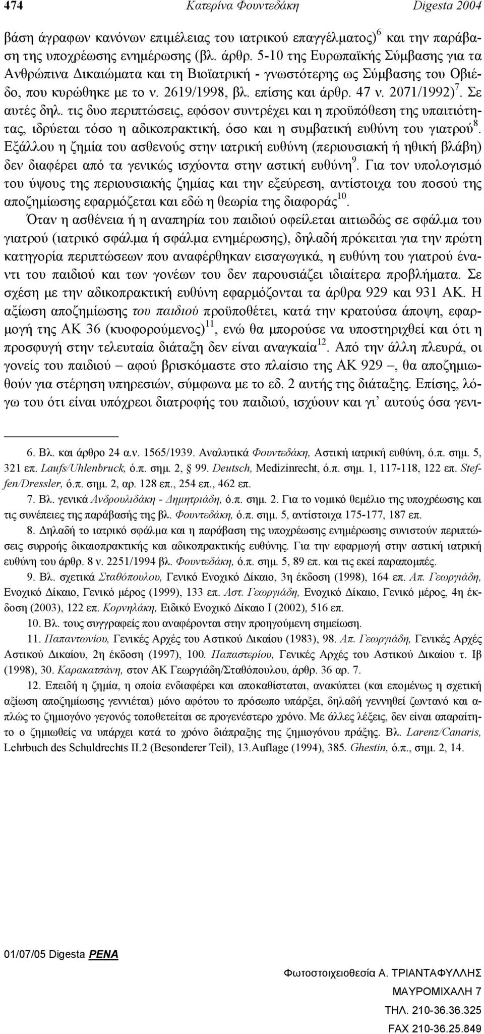 τις δυο περιπτώσεις, εφόσον συντρέχει και η προϋπόθεση της υπαιτιότητας, ιδρύεται τόσο η αδικοπρακτική, όσο και η συµβατική ευθύνη του γιατρού 8.