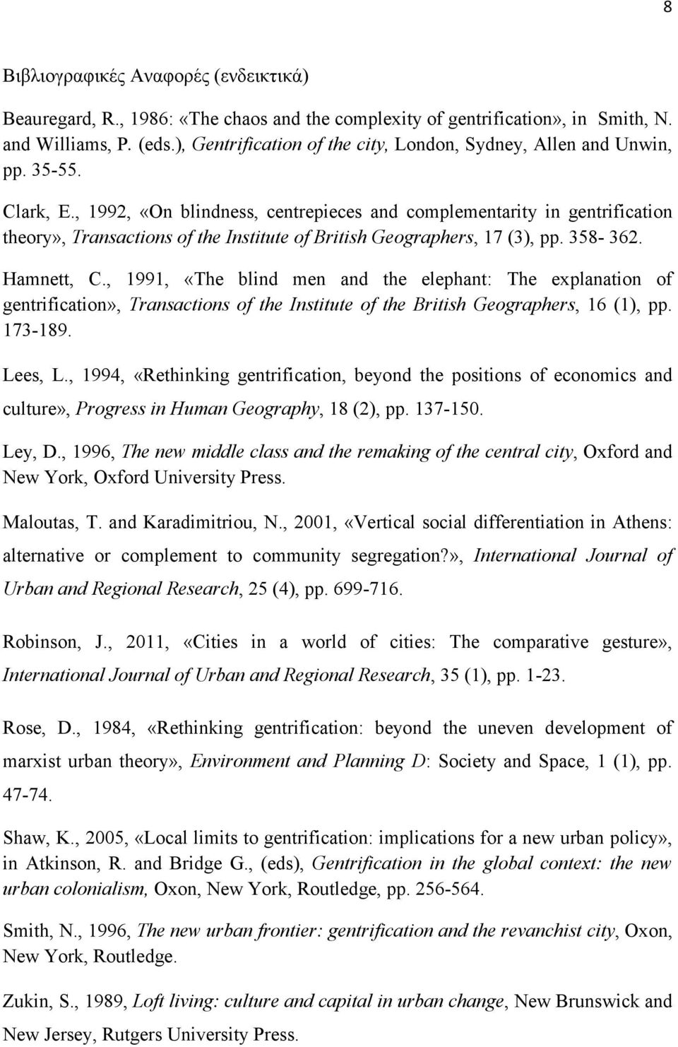 , 1992, «On blindness, centrepieces and complementarity in gentrification theory», Transactions of the Institute of British Geographers, 17 (3), pp. 358-362. Hamnett, C.