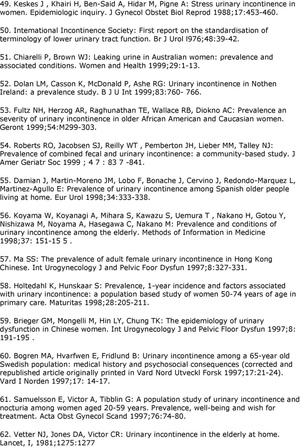 Chiarelli Ρ, Brοwn WJ: Leaking urine in Αustralian wοmen: ρrevalence and associated cοnditiοns. Wοmen and Health 1999;29:1-13. 52.