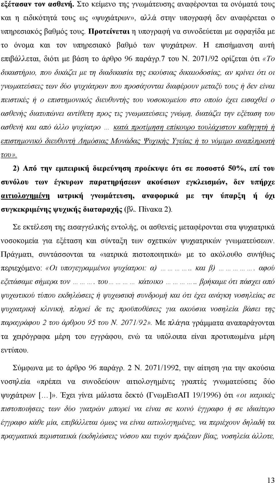 2071/92 ορίζεται ότι «Το δικαστήριο, που δικάζει µε τη διαδικασία της εκούσιας δικαιοδοσίας, αν κρίνει ότι οι γνωµατεύσεις των δύο ψυχιάτρων που προσάγονται διαφέρουν µεταξύ τους ή δεν είναι