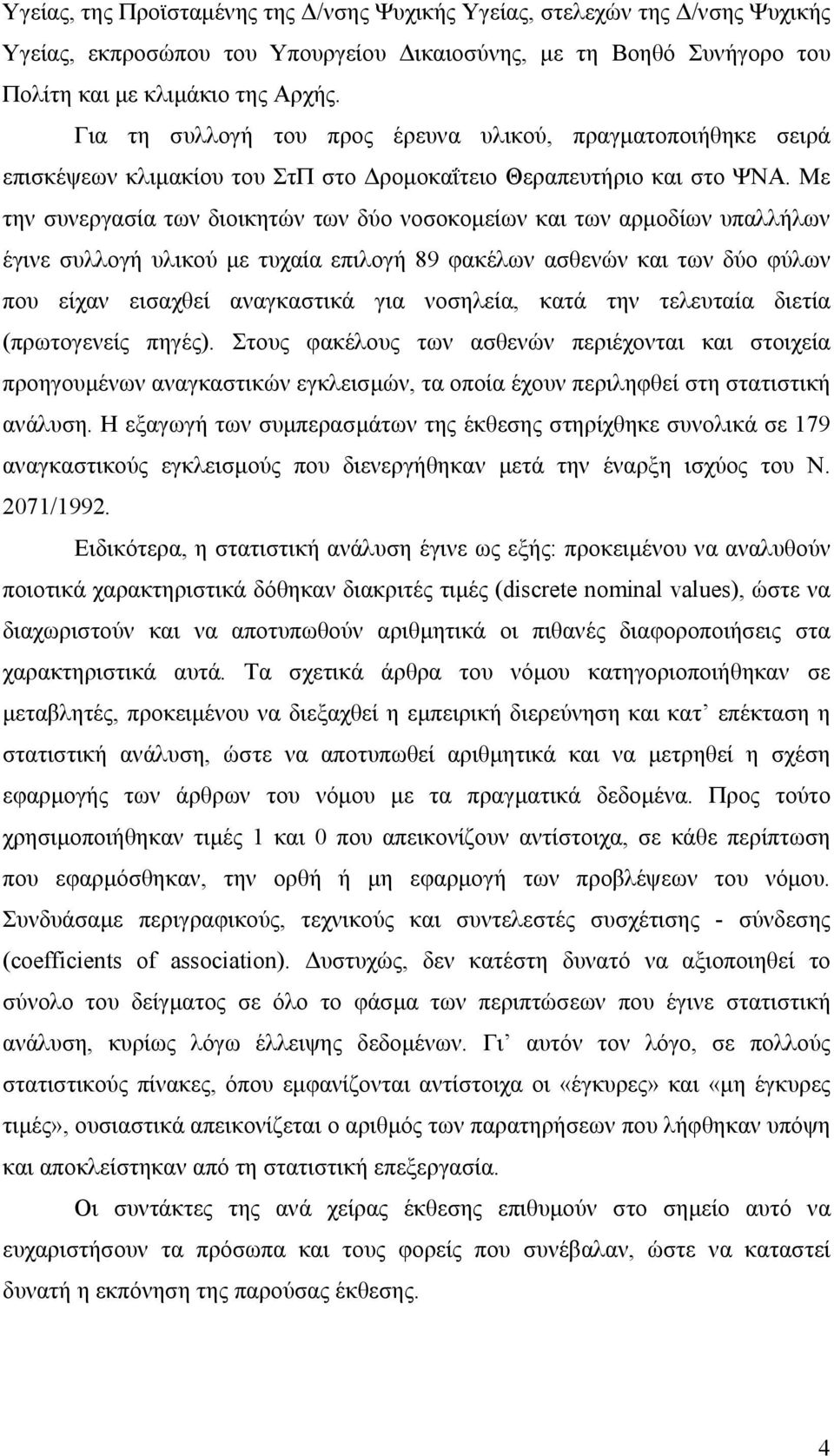 Με την συνεργασία των διοικητών των δύο νοσοκοµείων και των αρµοδίων υπαλλήλων έγινε συλλογή υλικού µε τυχαία επιλογή 89 φακέλων ασθενών και των δύο φύλων που είχαν εισαχθεί αναγκαστικά για νοσηλεία,