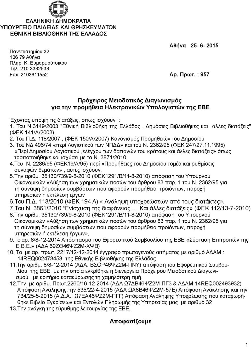 3149/2003 "Εθνική Βιβλιοθήκη της Ελλάδος, Δημόσιες Βιβλιοθήκες και άλλες διατάξεις" (ΦΕΚ 141/Α/2003), 2. Του Π.Δ. 118/2007, (ΦΕΚ 150/Α/2007) Κανονισμός Προμηθειών του Δημοσίου 3.