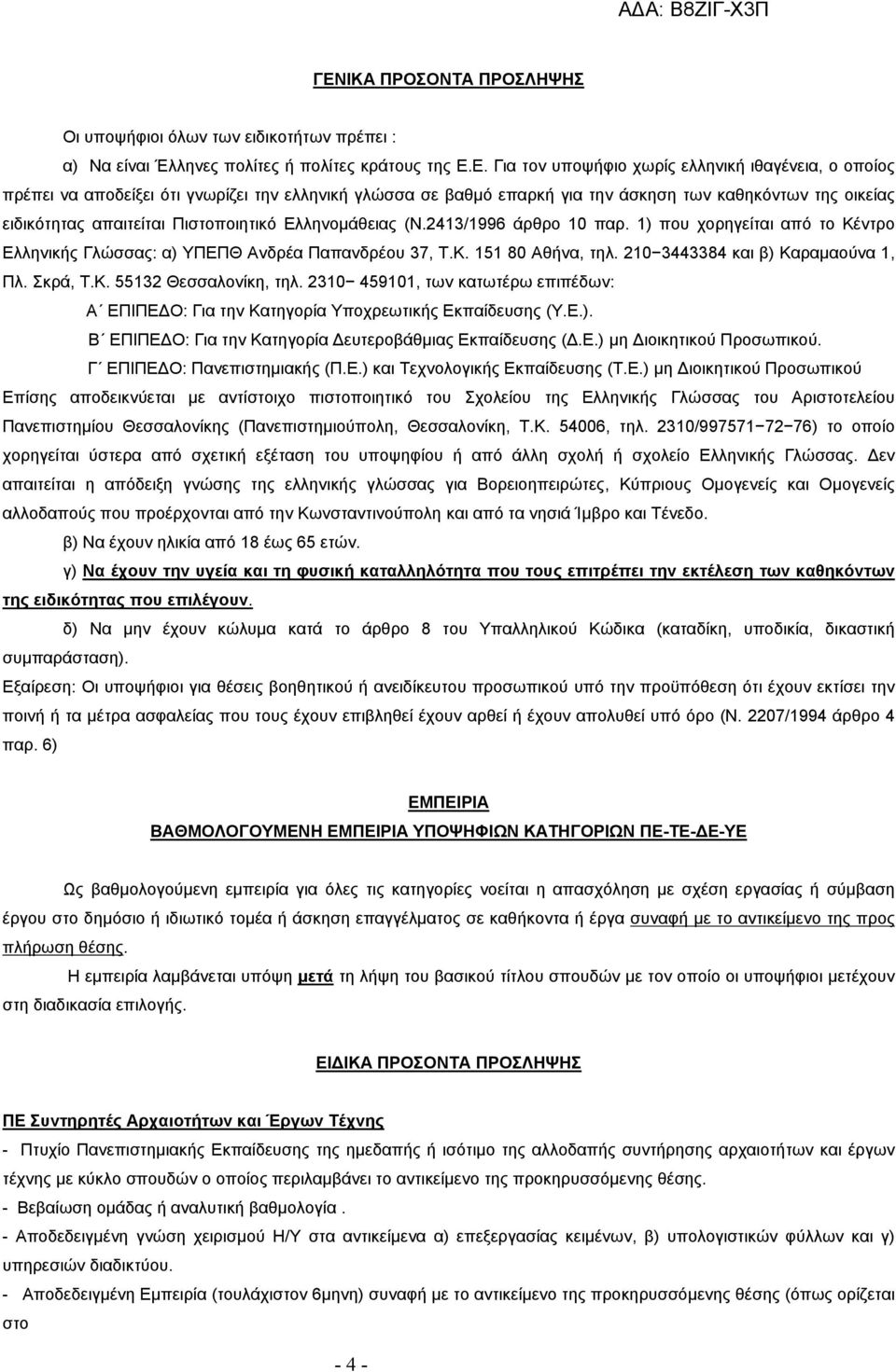 1) που χορηγείται από το Κέντρο Ελληνικής Γλώσσας: α) ΥΠΕΠΘ Ανδρέα Παπανδρέου 37, Τ.Κ. 151 80 Αθήνα, τηλ. 210 3443384 και β) Καραμαούνα 1, Πλ. Σκρά, Τ.Κ. 55132 Θεσσαλονίκη, τηλ.