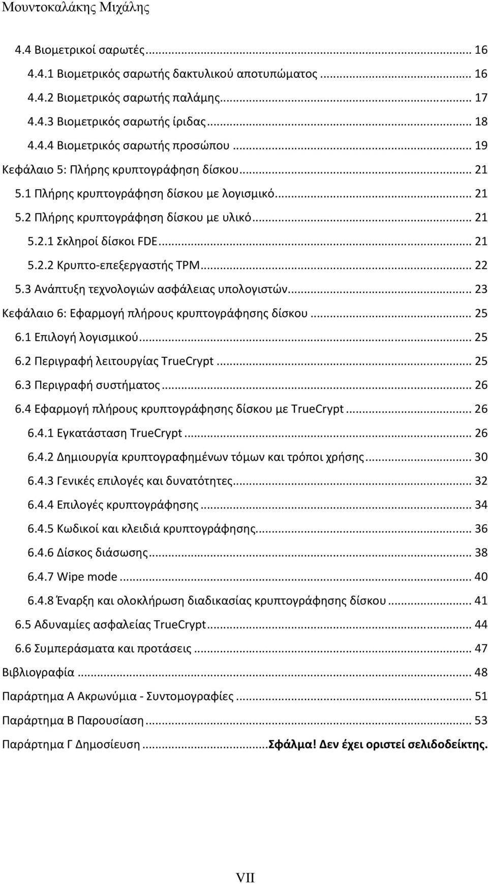 .. 22 5.3 Ανάπτυξη τεχνολογιών ασφάλειας υπολογιστών... 23 Κεφάλαιο 6: Εφαρμογή πλήρους κρυπτογράφησης δίσκου... 25 6.1 Επιλογή λογισμικού... 25 6.2 Περιγραφή λειτουργίας TrueCrypt... 25 6.3 Περιγραφή συστήματος.