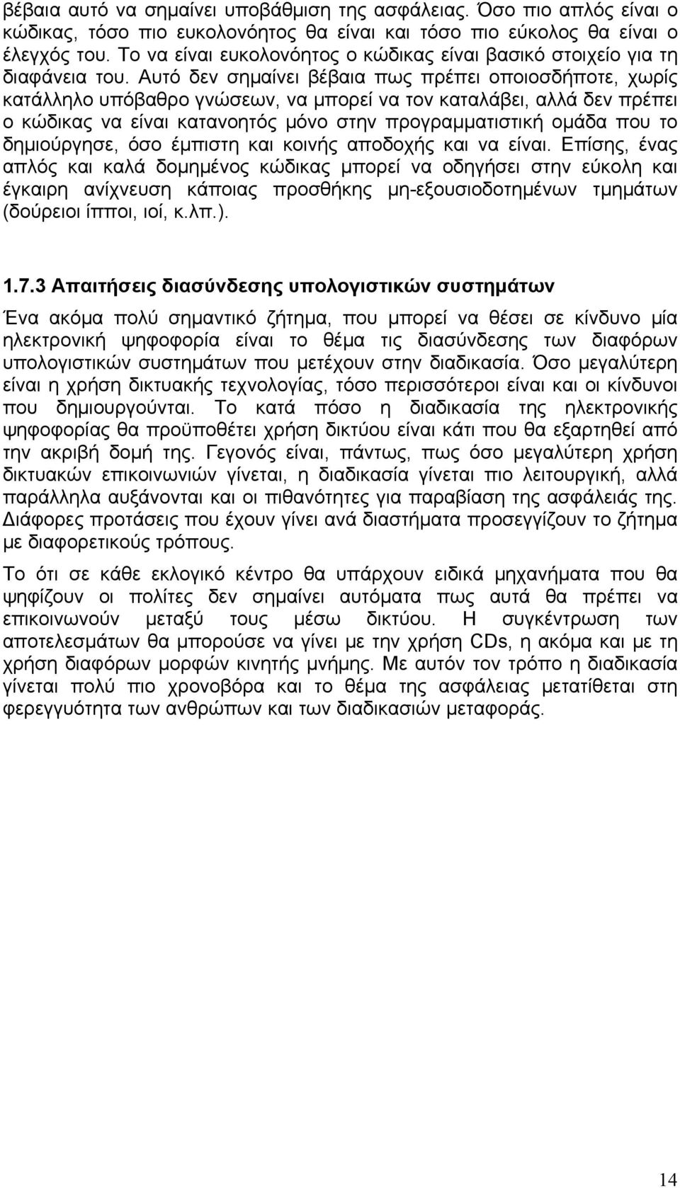 Αυτό δεν σημαίνει βέβαια πως πρέπει οποιοσδήποτε, χωρίς κατάλληλο υπόβαθρο γνώσεων, να μπορεί να τον καταλάβει, αλλά δεν πρέπει ο κώδικας να είναι κατανοητός μόνο στην προγραμματιστική ομάδα που το