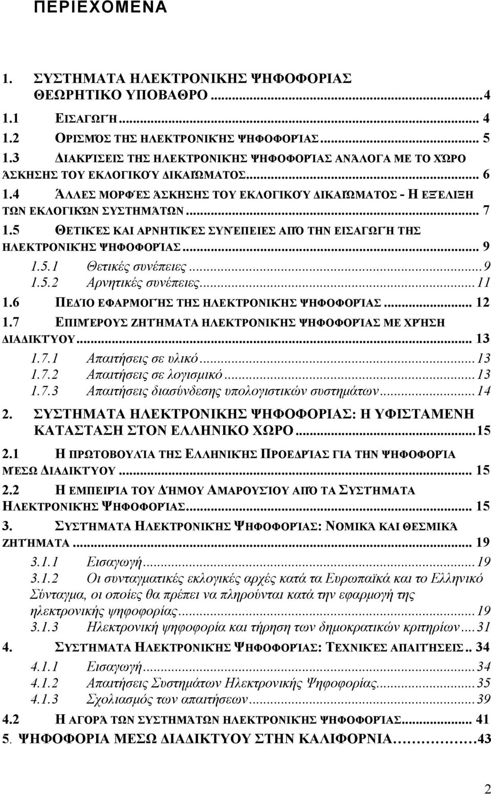 5 ΘΕΤΙΚΈΣ ΚΑΙ ΑΡΝΗΤΙΚΈΣ ΣΥΝΈΠΕΙΕΣ ΑΠΌ ΤΗΝ ΕΙΣΑΓΩΓΉ ΤΗΣ ΗΛΕΚΤΡΟΝΙΚΉΣ ΨΗΦΟΦΟΡΊΑΣ... 9 1.5.1 Θετικές συνέπειες...9 1.5.2 Αρνητικές συνέπειες...11 1.6 ΠΕΔΊΟ ΕΦΑΡΜΟΓΉΣ ΤΗΣ ΗΛΕΚΤΡΟΝΙΚΉΣ ΨΗΦΟΦΟΡΊΑΣ... 12 1.