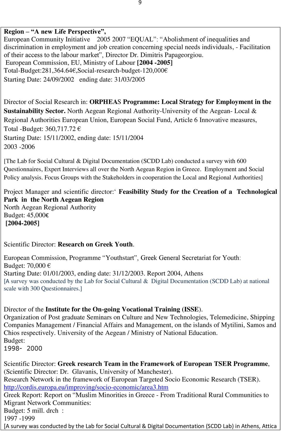 64,Social-research-budget-120,000 Starting Date: 24/09/2002 ending date: 31/03/2005 Director of Social Research in: ORPHEAS Programme: Local Strategy for Employment in the Sustainability Sector.