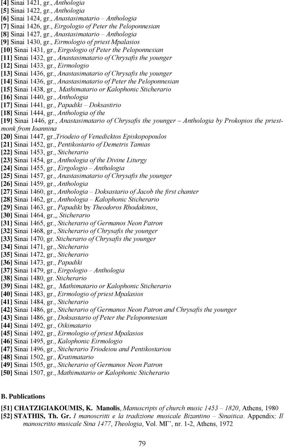 , Anastasimatario of Chrysafis the younger [12] Sinai 1433, gr., Eirmologio [13] Sinai 1436, gr., Anastasimatario of Chrysafis the younger [14] Sinai 1436, gr.
