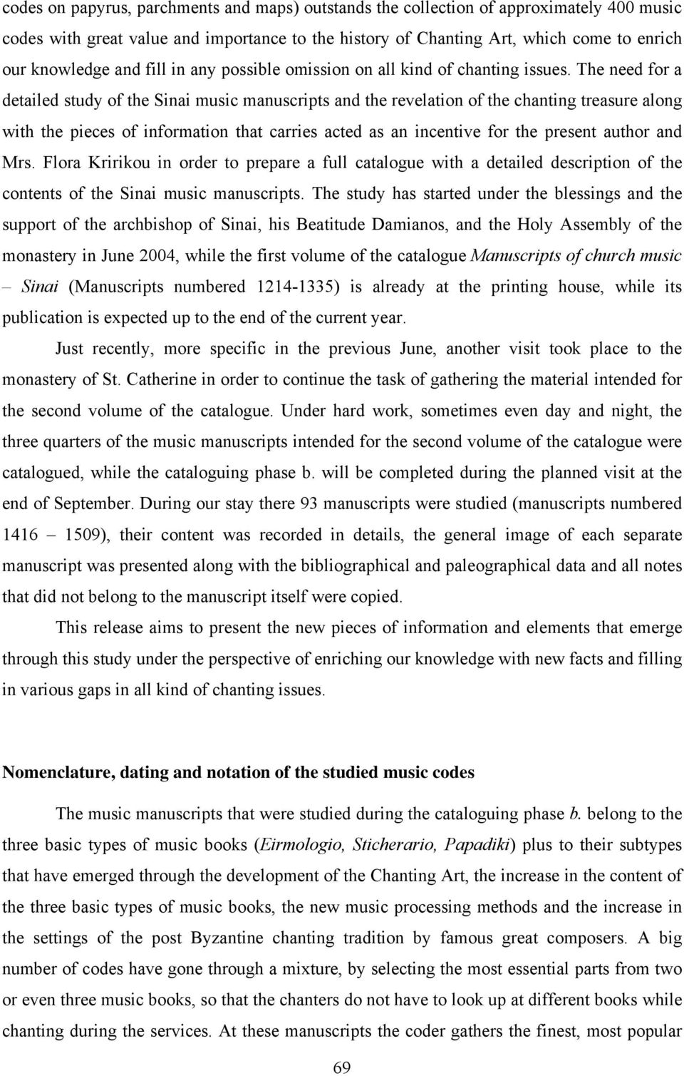 The need for a detailed study of the Sinai music manuscripts and the revelation of the chanting treasure along with the pieces of information that carries acted as an incentive for the present author