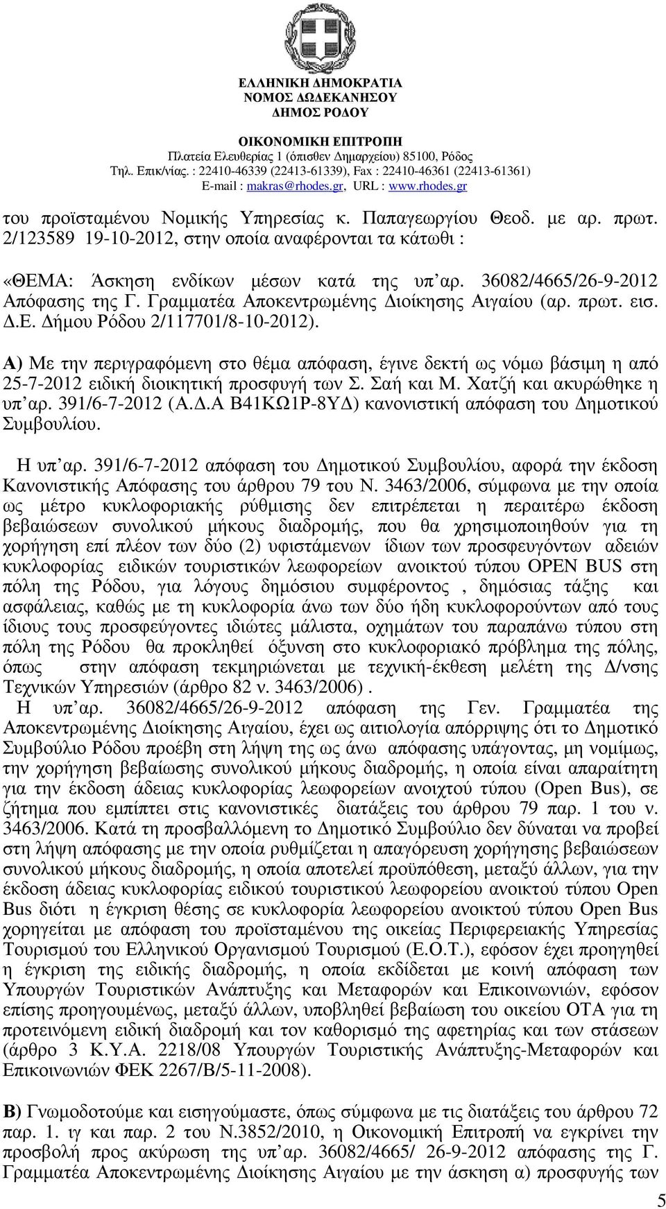 Α) Με την περιγραφόµενη στο θέµα απόφαση, έγινε δεκτή ως νόµω βάσιµη η από 25-7-2012 ειδική διοικητική προσφυγή των Σ. Σαή και Μ. Χατζή και ακυρώθηκε η υπ αρ. 391/6-7-2012 (Α.