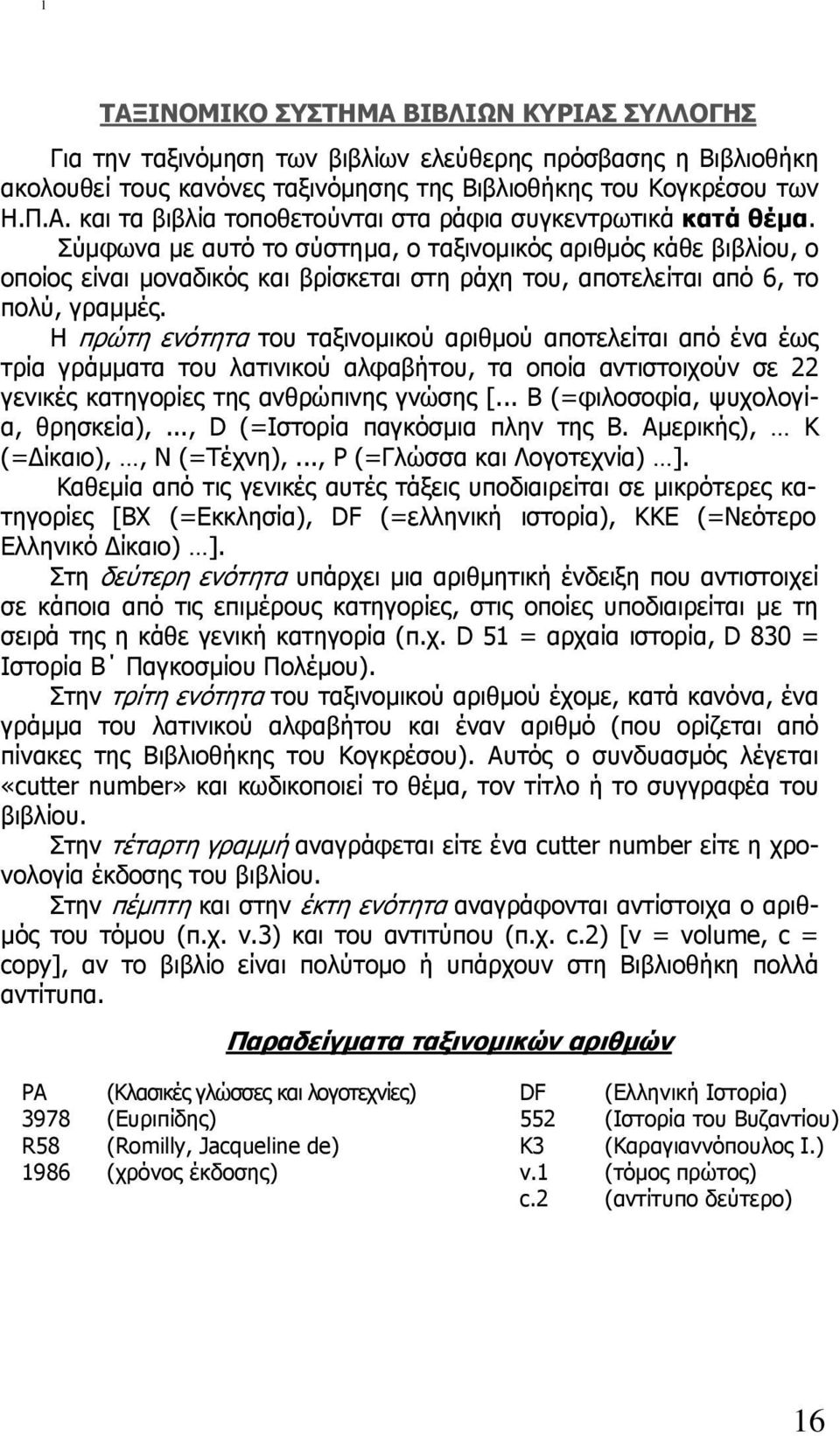 Η πρώτη ενότητα του ταξινοµικού αριθµού αποτελείται από ένα έως τρία γράµµατα του λατινικού αλφαβήτου, τα οποία αντιστοιχούν σε 22 γενικές κατηγορίες της ανθρώπινης γνώσης [.