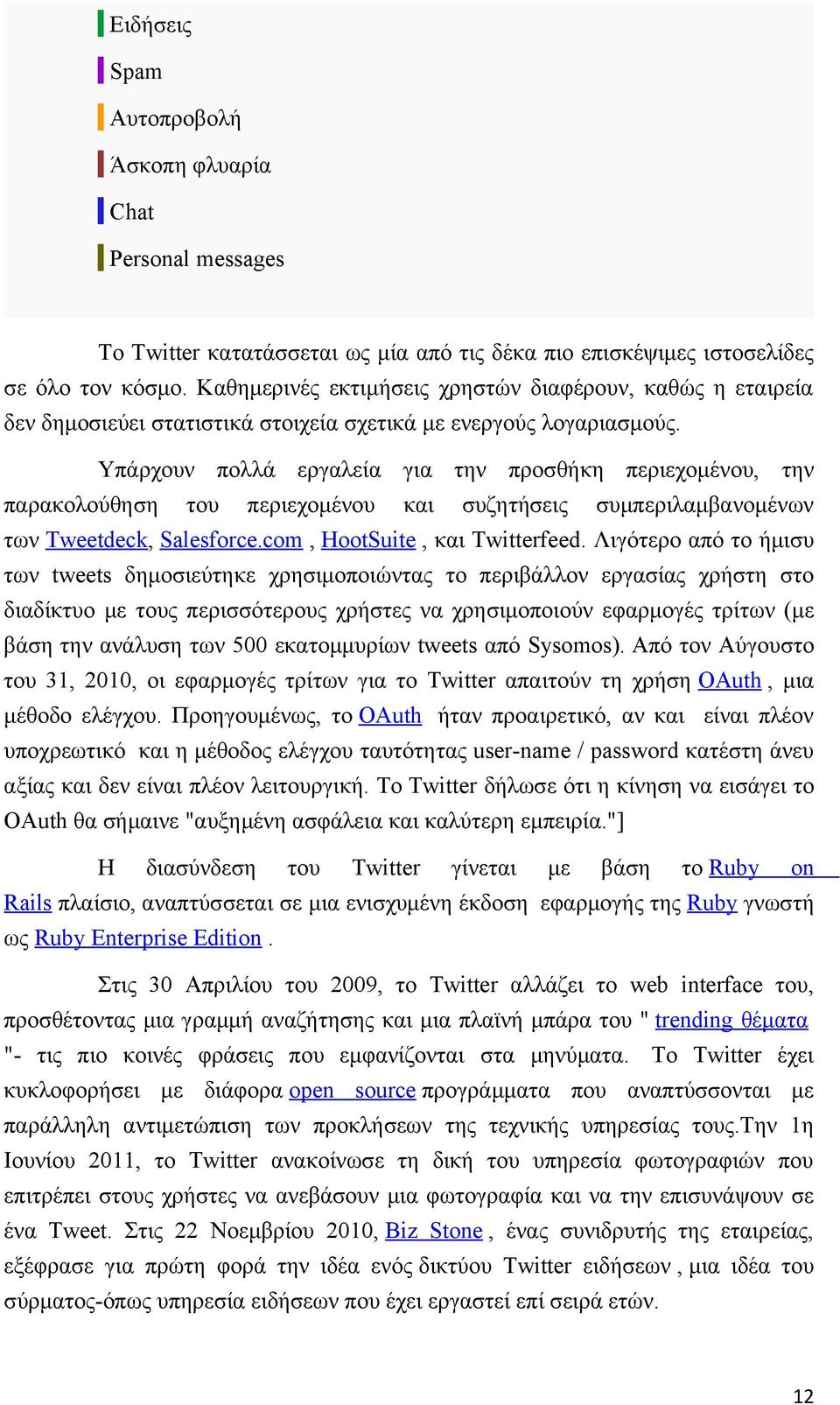 Υπάρχουν πολλά εργαλεία για την προσθήκη περιεχομένου, την παρακολούθηση του περιεχομένου και συζητήσεις συμπεριλαμβανομένων των Tweetdeck, Salesforce.com, HootSuite, και Twitterfeed.