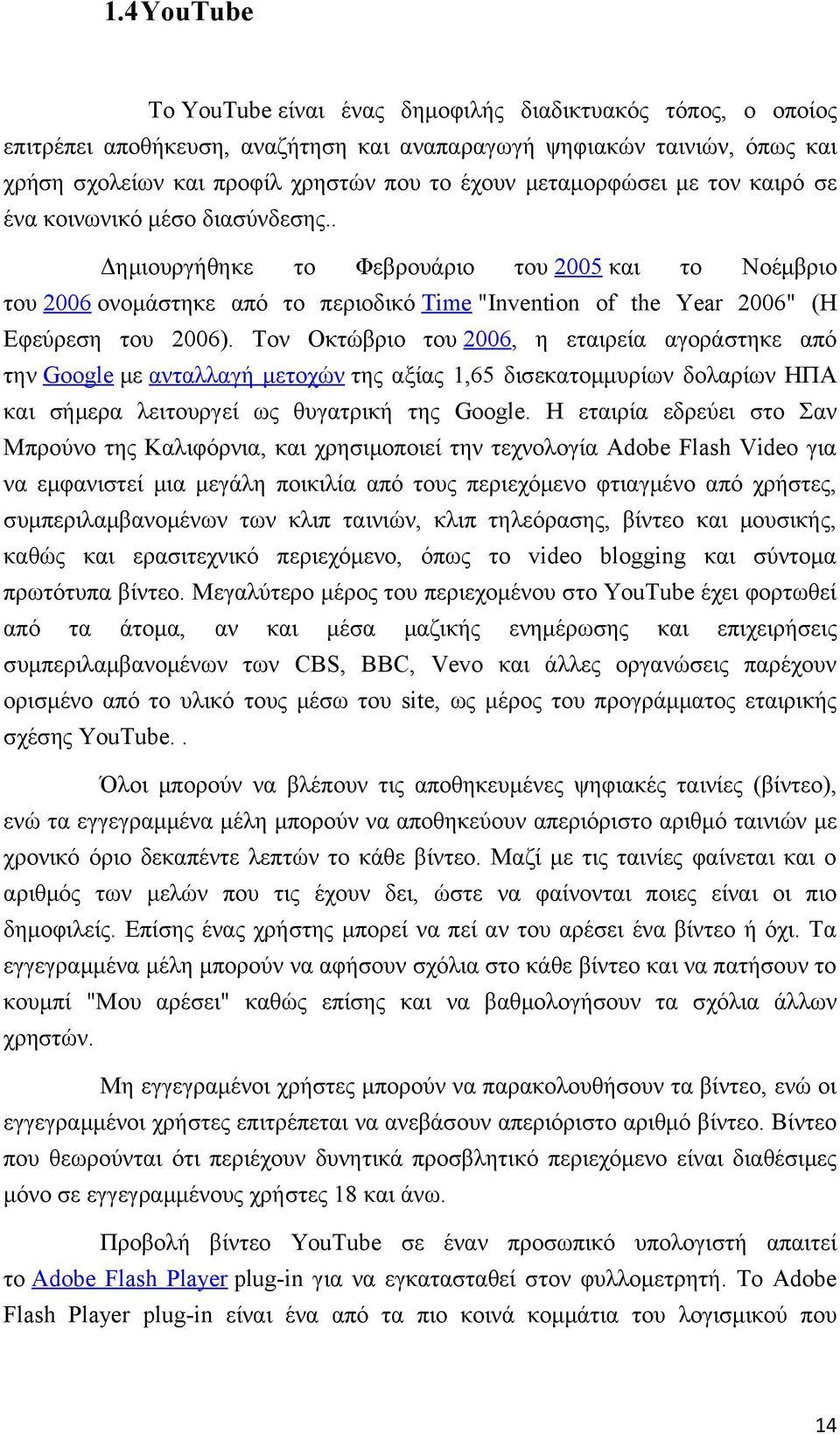 . Δημιουργήθηκε το Φεβρουάριο του 2005 και το Νοέμβριο του 2006 ονομάστηκε από το περιοδικό Time "Invention of the Year 2006" (Η Εφεύρεση του 2006).