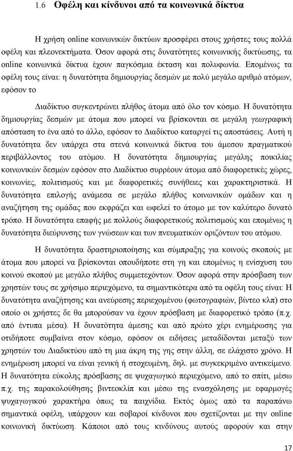 Επομένως τα οφέλη τους είναι: η δυνατότητα δημιουργίας δεσμών με πολύ μεγάλο αριθμό ατόμων, εφόσον το Διαδίκτυο συγκεντρώνει πλήθος άτομα από όλο τον κόσμο.