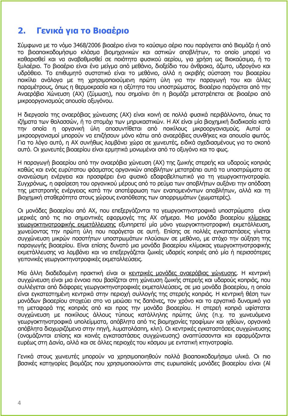 Το επιθυµητό συστατικό είναι το µεθάνιο, αλλά η ακριβής σύσταση του βιοαερίου ποικίλει ανάλογα µε τη χρησιµοποιούµενη πρώτη ύλη για την παραγωγή του και άλλες παραµέτρους, όπως η θερµοκρασία και η