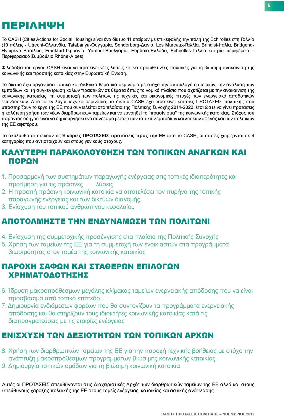 Rhône-Alpes). Φιλοδοξία του έργου CASH είναι να προτείνει νέες λύσεις και να προωθεί νέες πολιτικές για τη βιώσιμη ανακαίνιση της κοινωνικής και προσιτής κατοικίας στην Ευρωπαϊκή Ένωση.