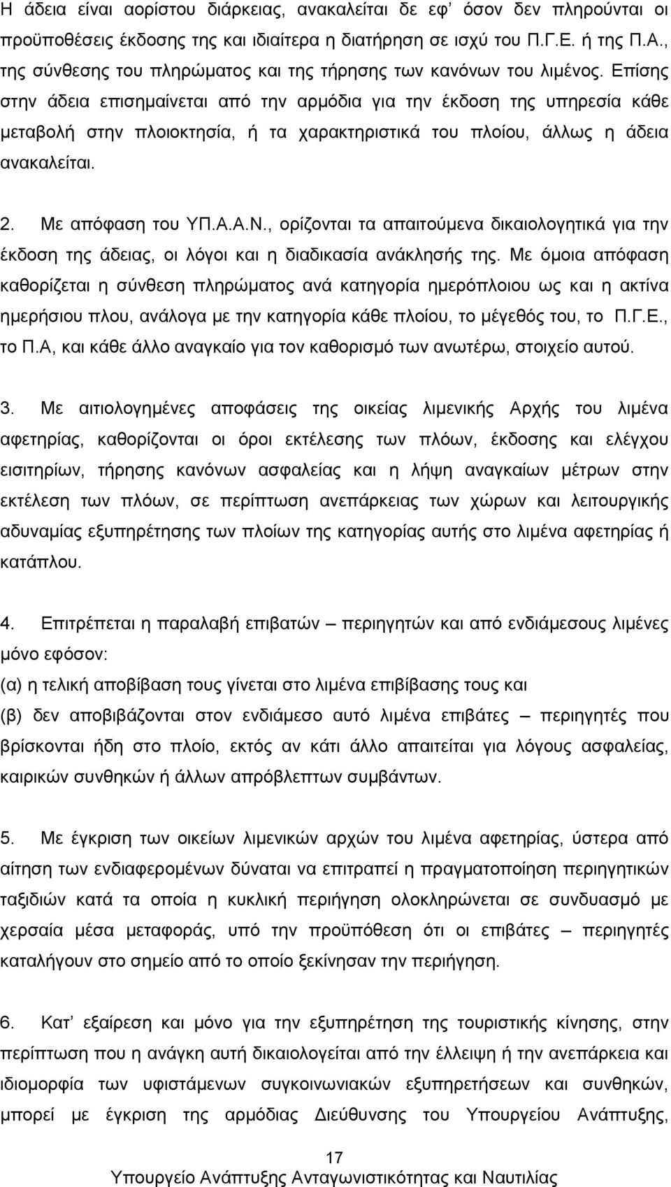 Επίσης στην άδεια επισημαίνεται από την αρμόδια για την έκδοση της υπηρεσία κάθε μεταβολή στην πλοιοκτησία, ή τα χαρακτηριστικά του πλοίου, άλλως η άδεια ανακαλείται. 2. Με απόφαση του ΥΠ.Α.Α.Ν.