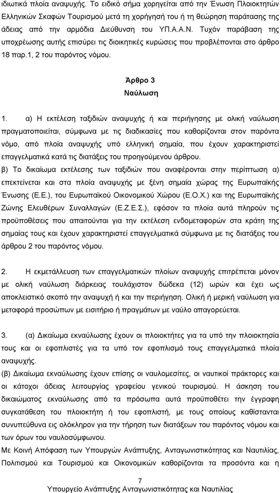 α) Η εκτέλεση ταξιδιών αναψυχής ή και περιήγησης με ολική ναύλωση πραγματοποιείται, σύμφωνα με τις διαδικασίες που καθορίζονται στον παρόντα νόμο, από πλοία αναψυχής υπό ελληνική σημαία, που έχουν