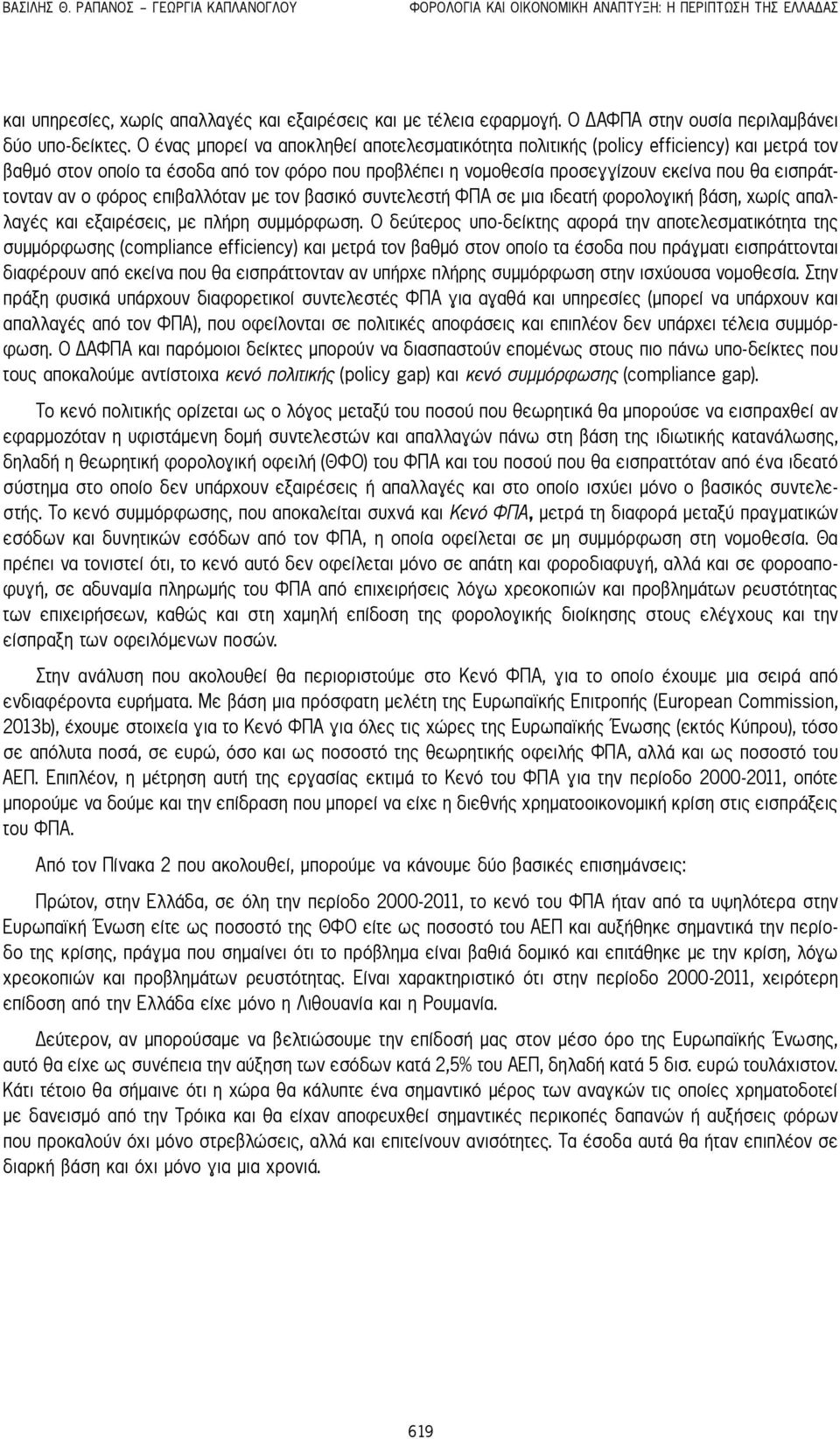 Ο ένας μπορεί να αποκληθεί αποτελεσματικότητα πολιτικής (policy efficiency) και μετρά τον βαθμό στον οποίο τα έσοδα από τον φόρο που προβλέπει η νομοθεσία προσεγγίζουν εκείνα που θα εισπράττονταν αν