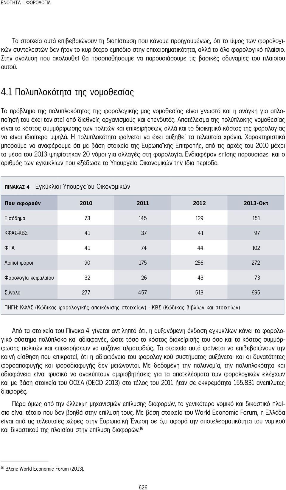 1 Πολυπλοκότητα της νομοθεσίας Το πρόβλημα της πολυπλοκότητας της φορολογικής μας νομοθεσίας είναι γνωστό και η ανάγκη για απλοποίησή του έχει τονιστεί από διεθνείς οργανισμούς και επενδυτές.