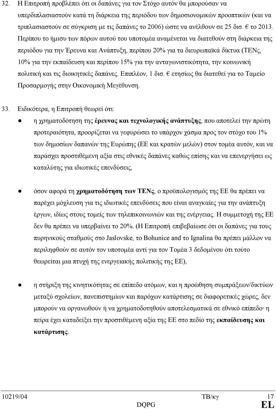 Περίπου το ήµισυ των πόρων αυτού του υποτοµέα αναµένεται να διατεθούν στη διάρκεια της περιόδου για την Έρευνα και Ανάπτυξη, περίπου 20% για τα διευρωπαϊκά δίκτυα (ΤΕΝς, 10% για την εκπαίδευση και