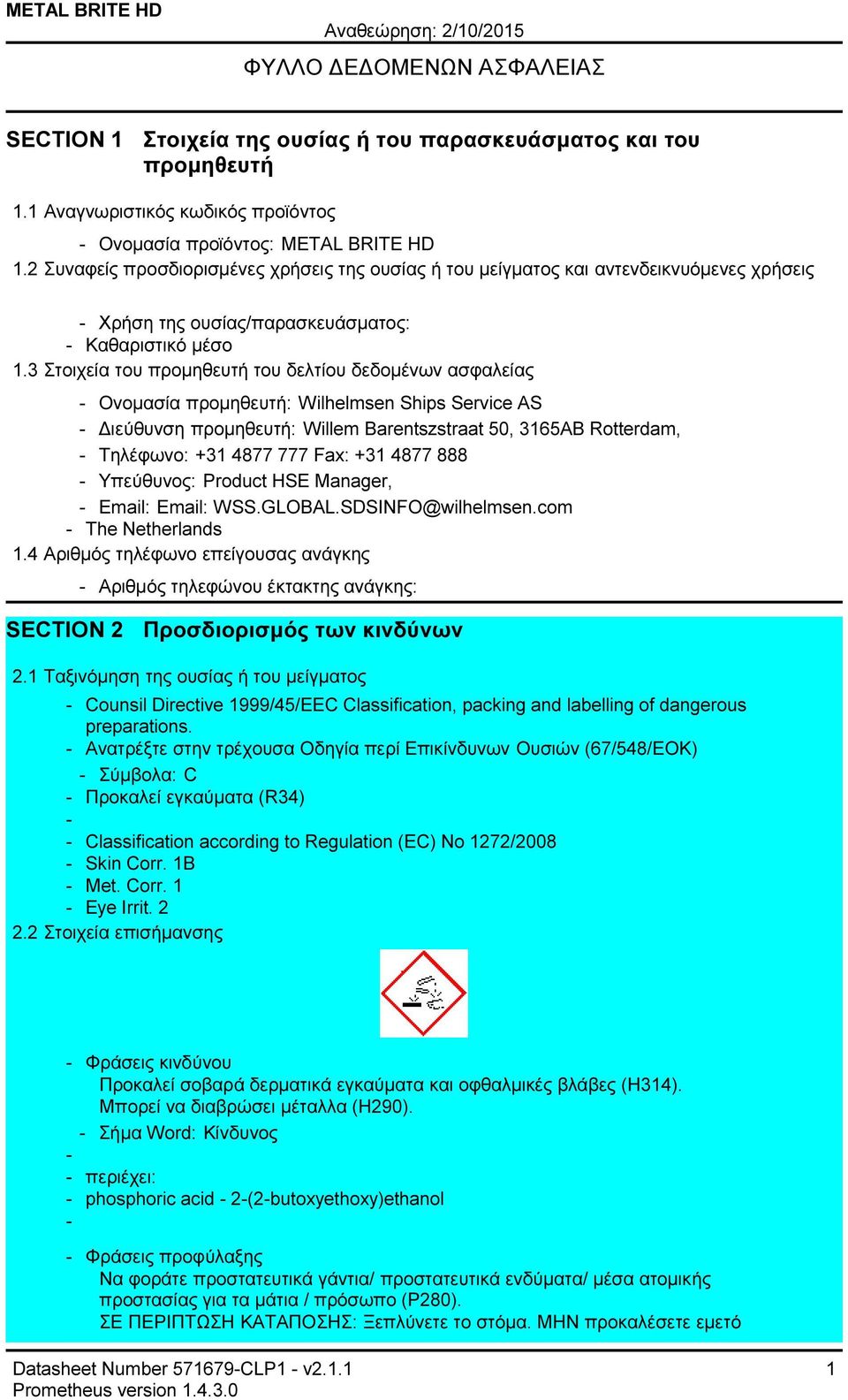 3 Στοιχεία του προµηθευτή του δελτίου δεδοµένων ασφαλείας Ονοµασία προµηθευτή: Wilhelmsen Ships Service AS ιεύθυνση προµηθευτή: Willem Barentszstraat 50, 3165AB Rotterdam, Τηλέφωνο: +31 4877 777 Fax: