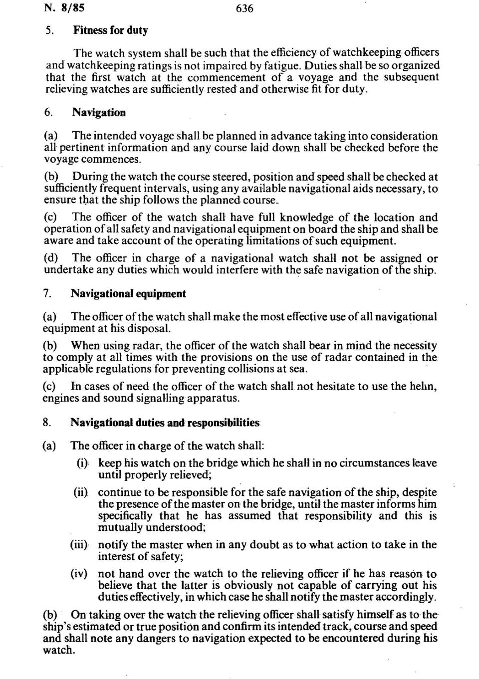 Navigation (a) The intended voyage shall be planned in advance taking into consideration all pertinent information and any course laid down shall be checked before the voyage commences.