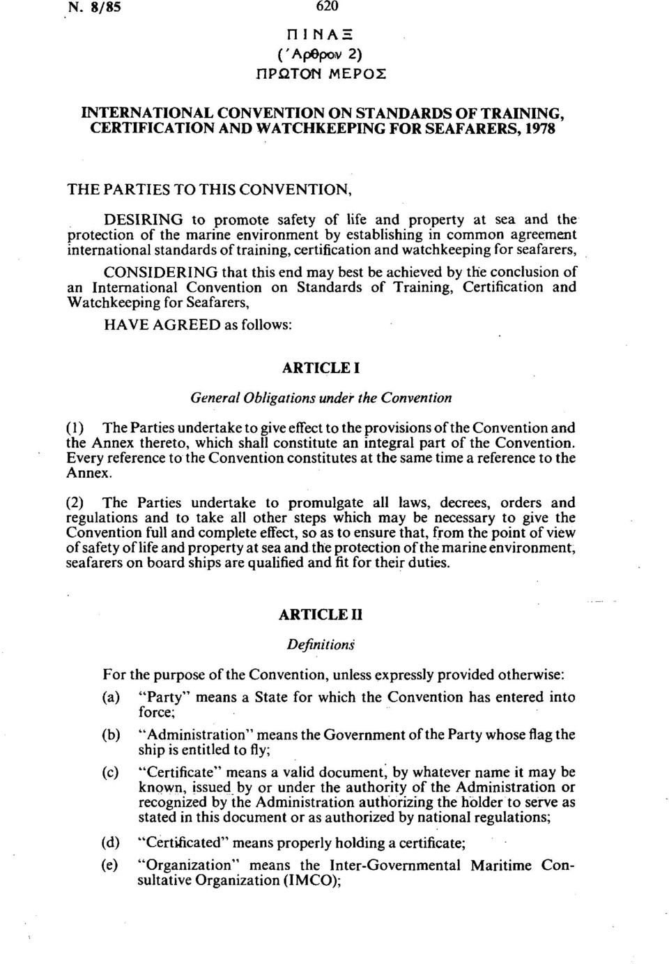 CONSIDERING that this end may best be achieved by the conclusion of an International Convention on Standards of Training, Certification and Watchkeeping for Seafarers, HAVE AGREED as follows: ARTICLE