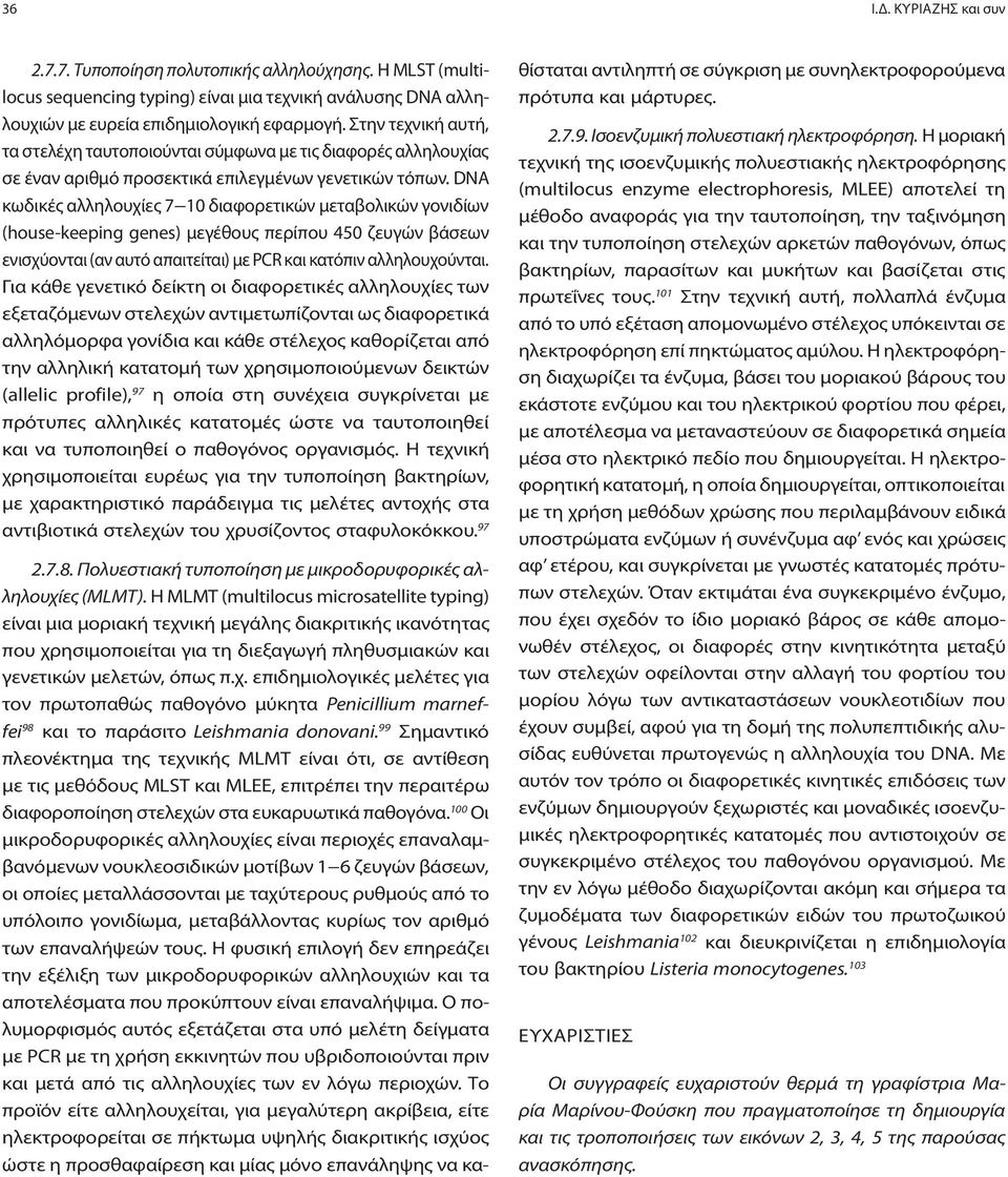 DNA κωδικές αλληλουχίες 7 10 διαφορετικών μεταβολικών γονιδίων (house-keeping genes) μεγέθους περίπου 450 ζευγών βάσεων ενισχύονται (αν αυτό απαιτείται) με PCR και κατόπιν αλληλουχούνται.