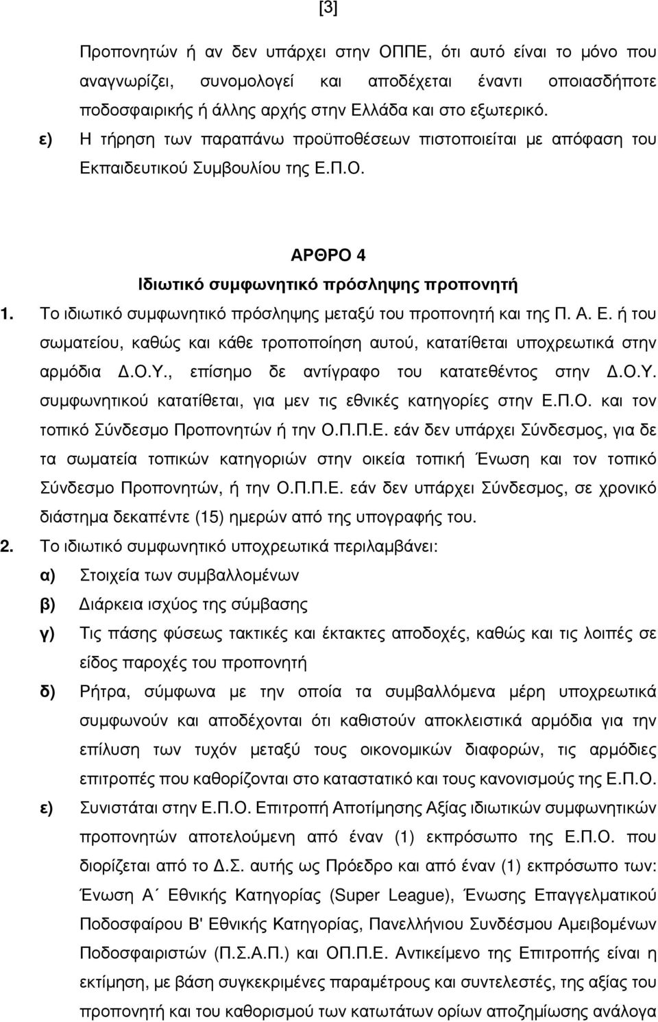 Το ιδιωτικό συµφωνητικό πρόσληψης µεταξύ του προπονητή και της Π. Α. Ε. ή του σωµατείου, καθώς και κάθε τροποποίηση αυτού, κατατίθεται υποχρεωτικά στην αρµόδια.ο.υ., επίσηµο δε αντίγραφο του κατατεθέντος στην.