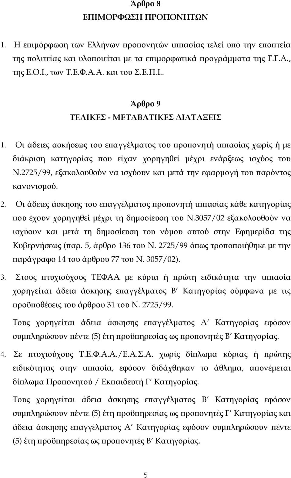 2725/99, εξακολουθούν να ισχύουν και µετά την εφαρµογή του αρόντος κανονισµού. 2. Οι άδειες άσκησης του ε αγγέλµατος ρο ονητή ι ασίας κάθε κατηγορίας ου έχουν χορηγηθεί µέχρι τη δηµοσίευση του Ν.