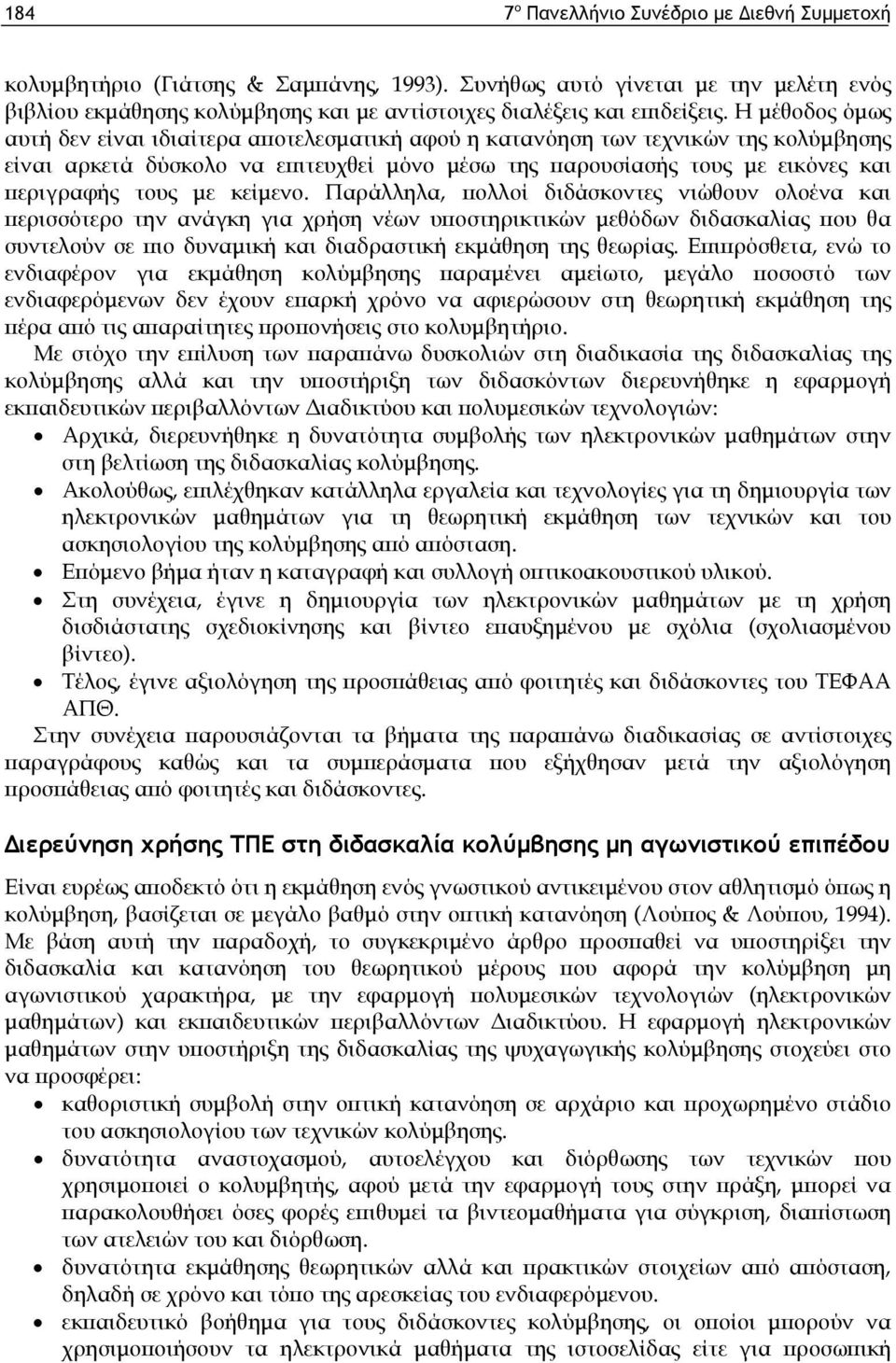 Η μέθοδος όμως αυτή δεν είναι ιδιαίτερα αποτελεσματική αφού η κατανόηση των τεχνικών της κολύμβησης είναι αρκετά δύσκολο να επιτευχθεί μόνο μέσω της παρουσίασής τους με εικόνες και περιγραφής τους με