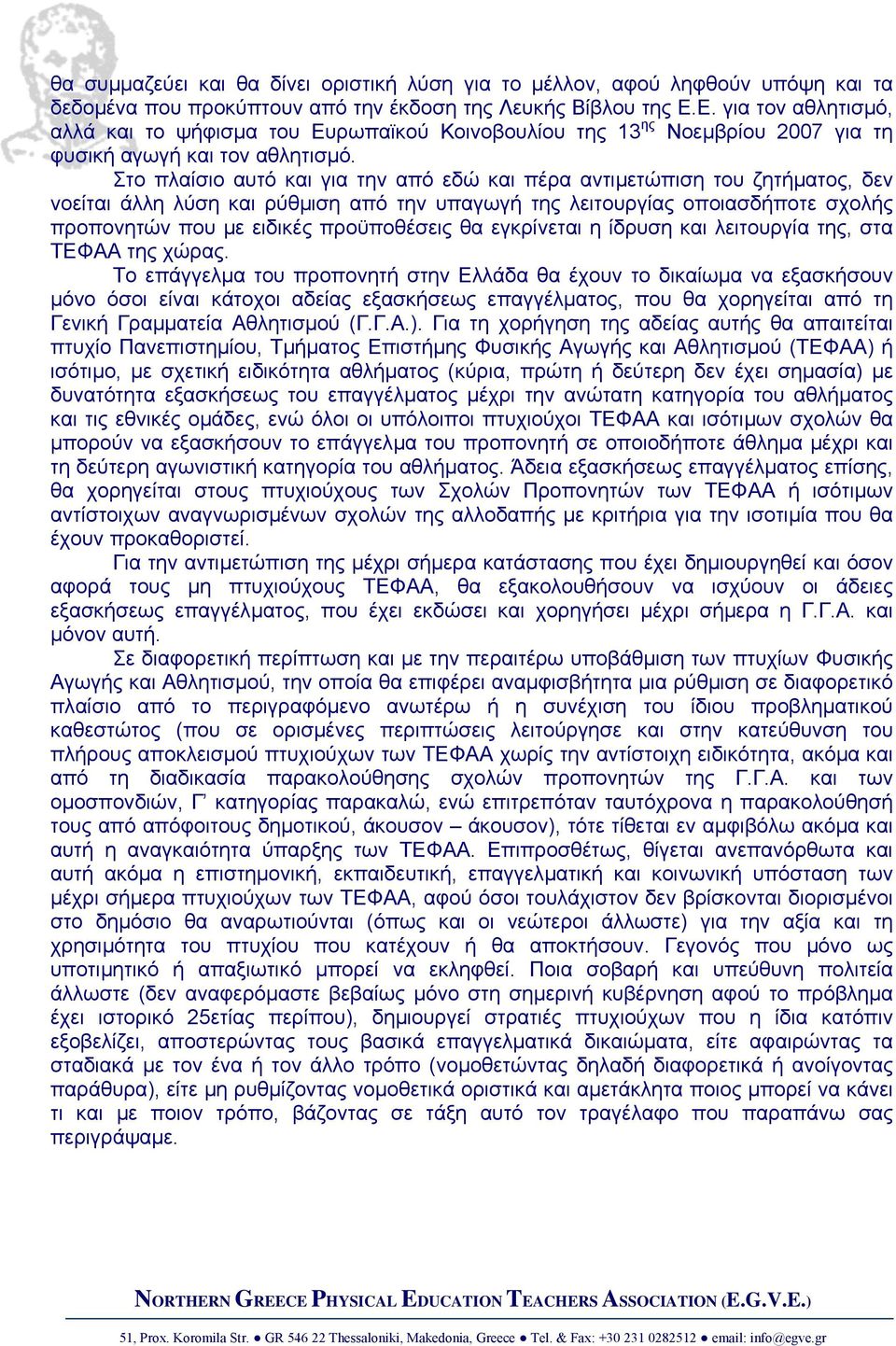 Στο πλαίσιο αυτό και για την από εδώ και πέρα αντιµετώπιση του ζητήµατος, δεν νοείται άλλη λύση και ρύθµιση από την υπαγωγή της λειτουργίας οποιασδήποτε σχολής προπονητών που µε ειδικές προϋποθέσεις