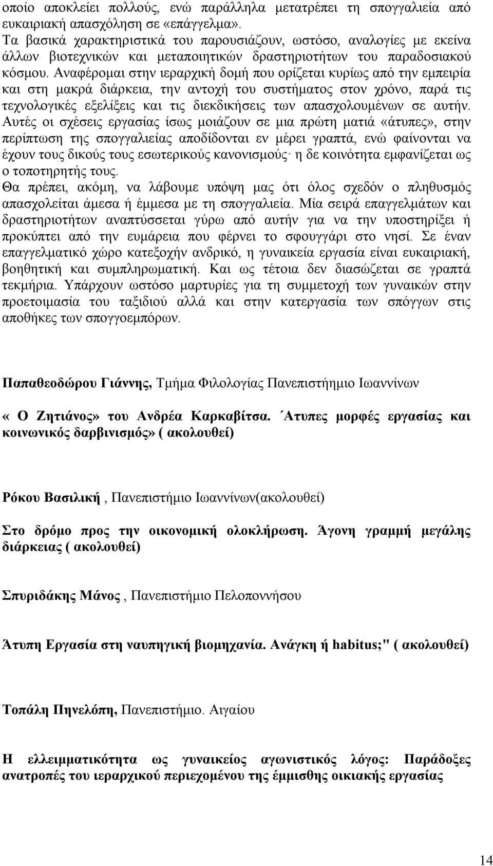 Αναφέρομαι στην ιεραρχική δομή που ορίζεται κυρίως από την εμπειρία και στη μακρά διάρκεια, την αντοχή του συστήματος στον χρόνο, παρά τις τεχνολογικές εξελίξεις και τις διεκδικήσεις των