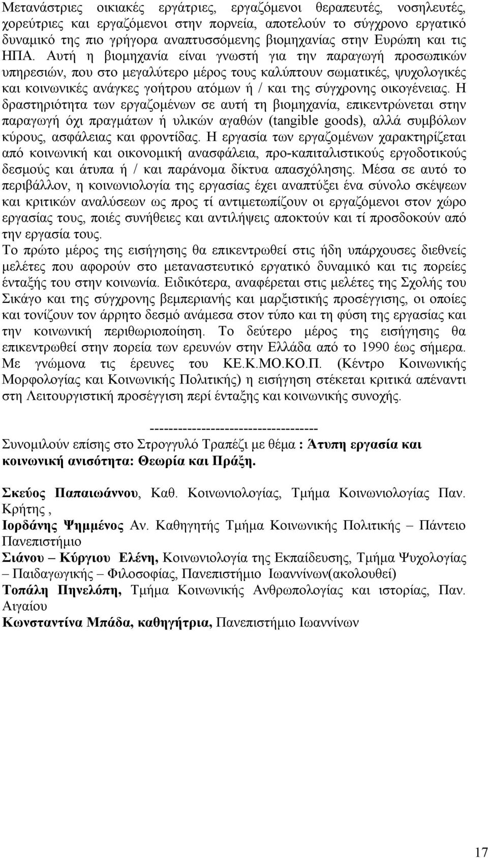 Αυτή η βιομηχανία είναι γνωστή για την παραγωγή προσωπικών υπηρεσιών, που στο μεγαλύτερο μέρος τους καλύπτουν σωματικές, ψυχολογικές και κοινωνικές ανάγκες γοήτρου ατόμων ή / και της σύγχρονης