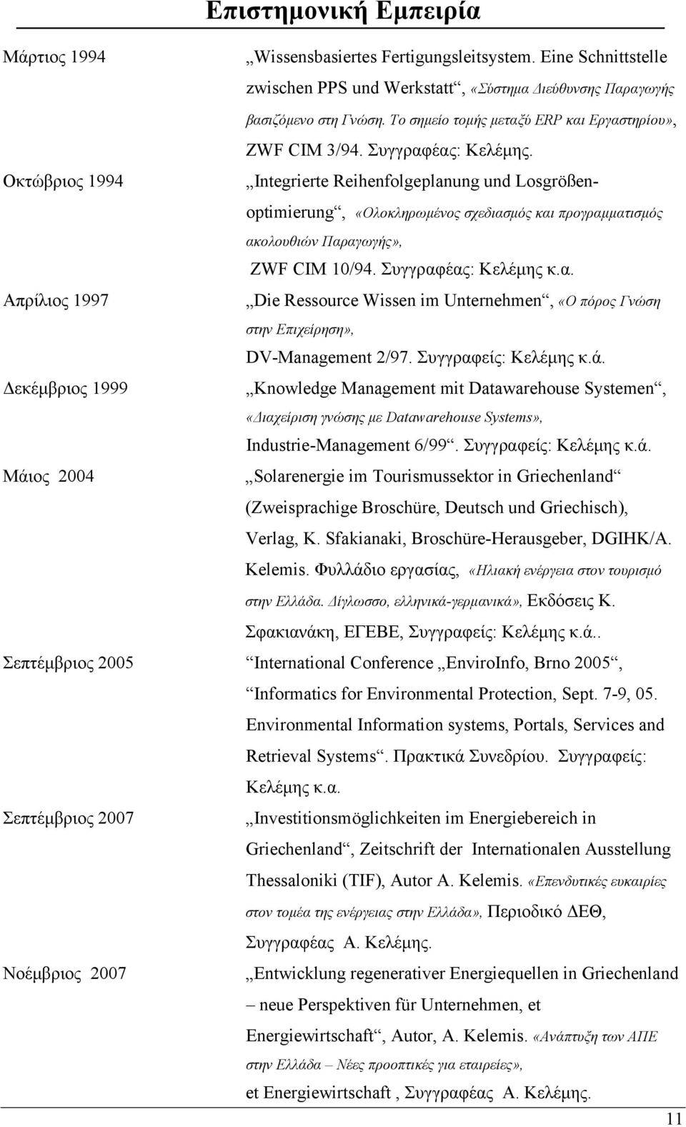 Integrierte Reihenfolgeplanung und Losgrößenoptimierung, «Ολοκληρωμένος σχεδιασμός και προγραμματισμός Απρίλιος 1997 Δεκέμβριος 1999 Μάιος 2004 ακολουθιών Παραγωγής», ZWF CIM 10/94.