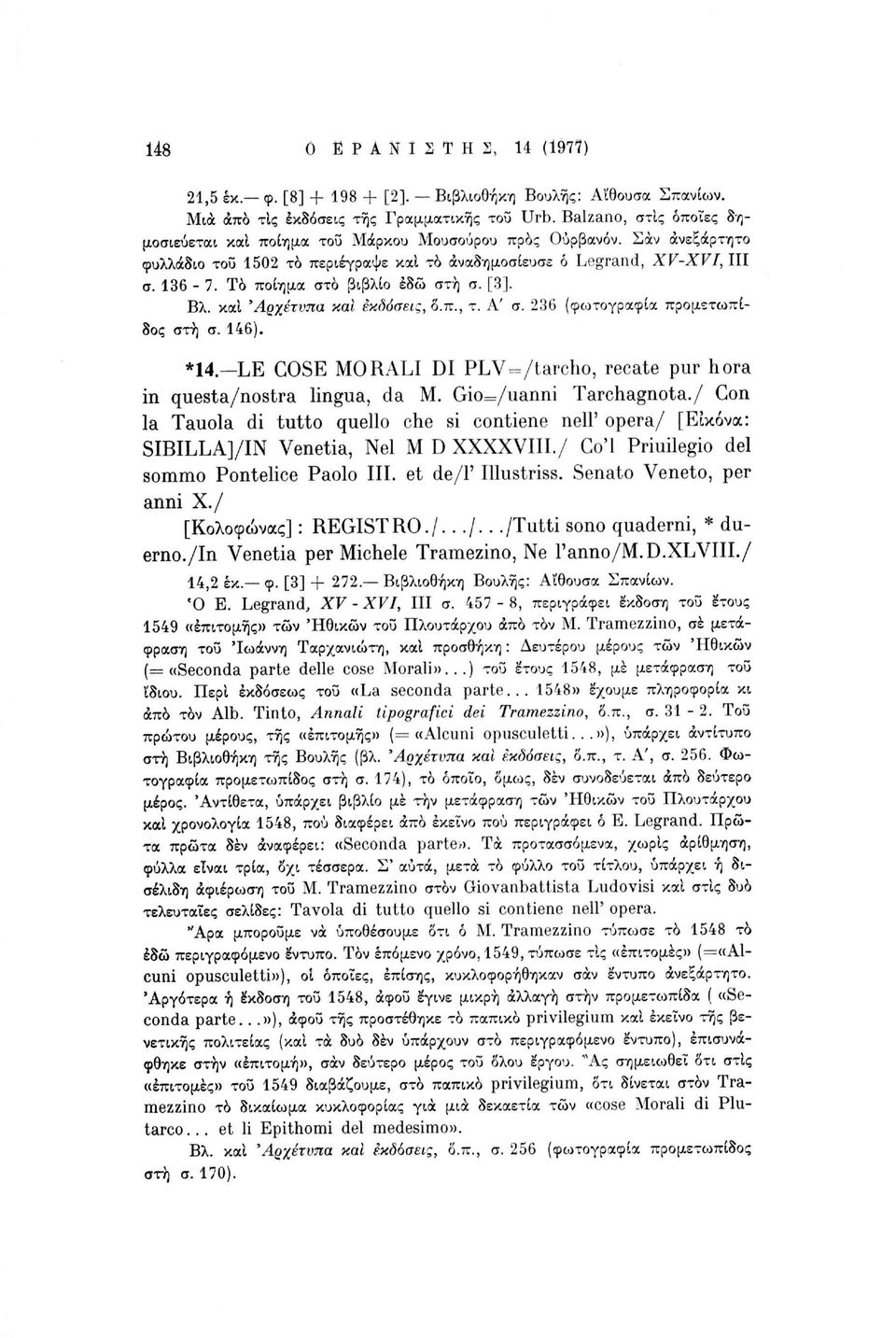 TÒ ποίημα στο βιβλίο έδώ στη σ. [3]. Βλ. καί 'Αρχέτυπα και εκδόσεις, ο.π., τ. Α' σ. 236 (φωτογραφία προμετωπίδος στη σ. 146). *14.