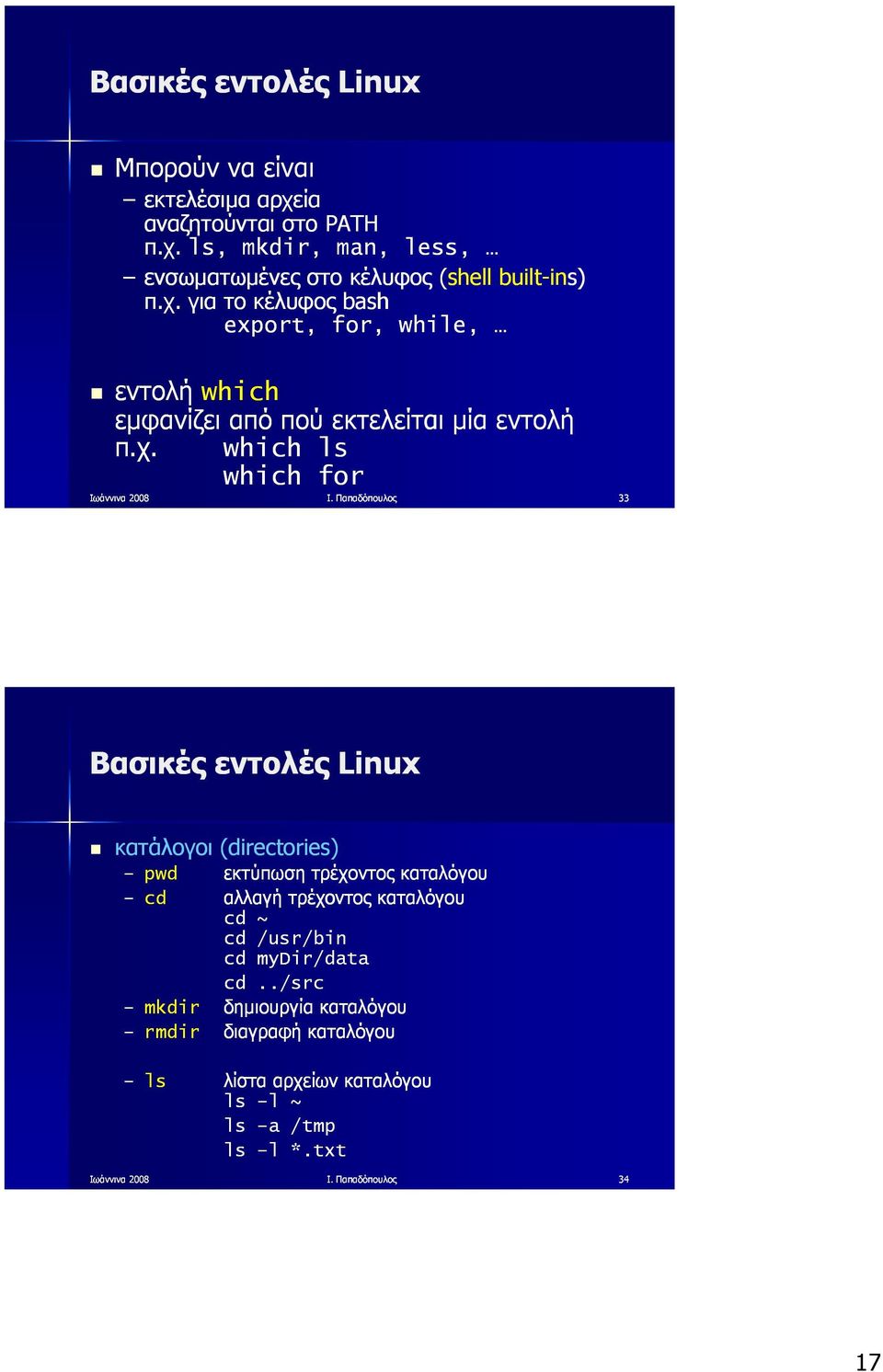 Παπαδόπουλος 33 Βασικές εντολές Linux κατάλογοι (directories) pwd εκτύπωση τρέχοντος καταλόγου cd αλλαγή τρέχοντος καταλόγου cd ~ cd /usr/bin