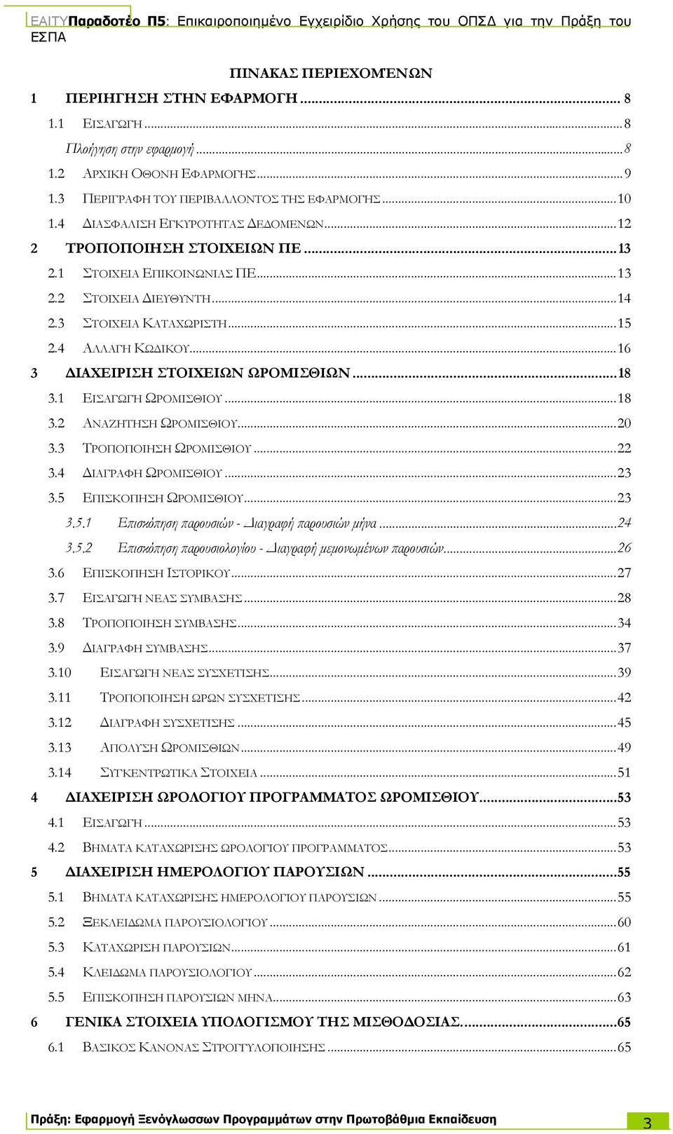 ..16 3 ΔΙΑΧΕΙΡΙΣΗ ΣΤΟΙΧΕΙΩΝ ΩΡΟΜΙΣΘΙΩΝ...18 3.1 ΕΙΣΑΓΩΓΗ ΩΡΟΜΙΣΘΙΟΥ...18 3.2 ΑΝΑΖΗΤΗΣΗ ΩΡΟΜΙΣΘΙΟΥ...20 3.3 ΤΡΟΠΟΠΟΙΗΣΗ ΩΡΟΜΙΣΘΙΟΥ...22 3.4 ΔΙΑΓΡΑΦΗ ΩΡΟΜΙΣΘΙΟΥ...23 3.5 