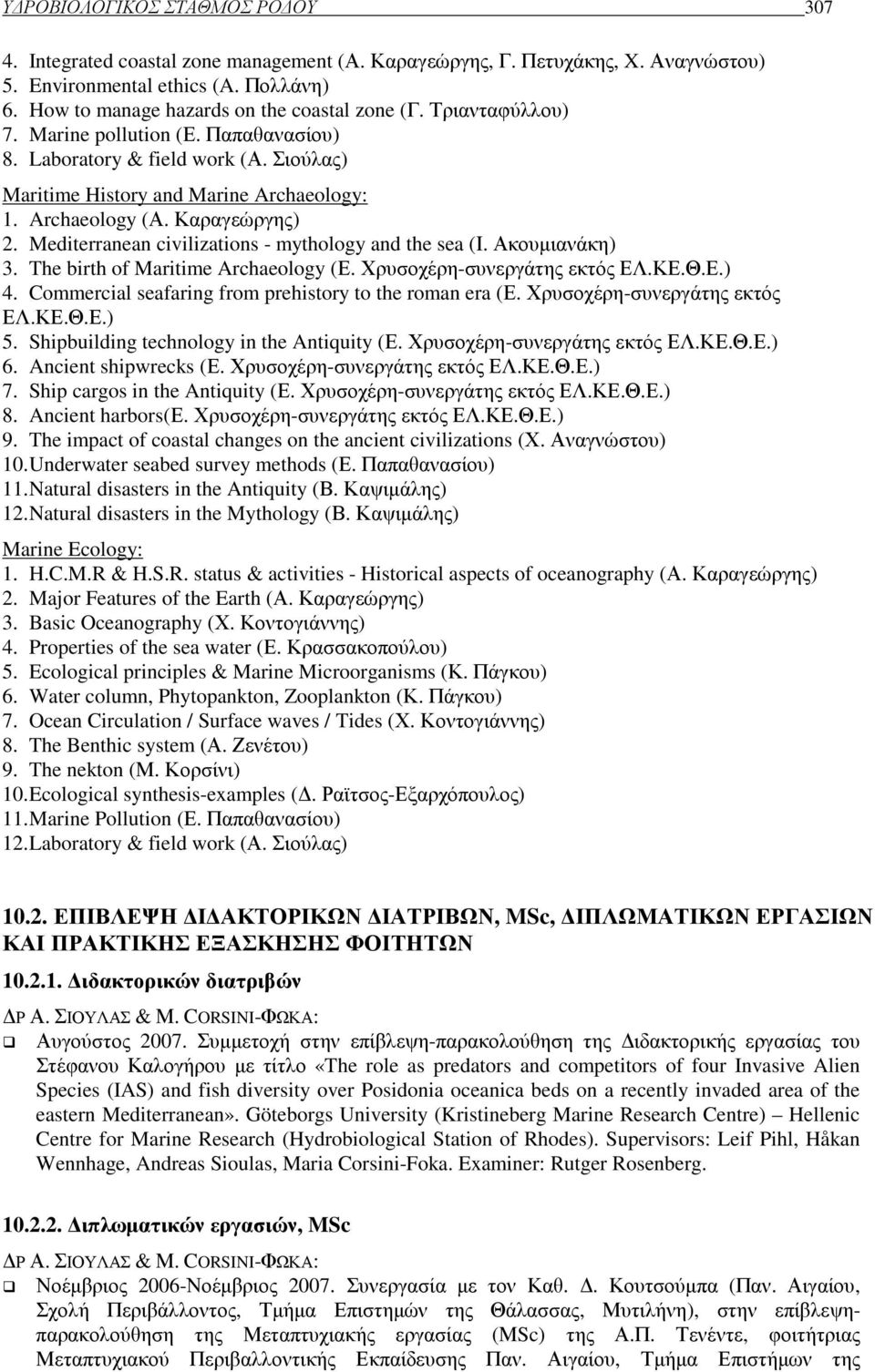 Καραγεώργης) 2. Mediterranean civilizations - mythology and the sea (Ι. Ακουµιανάκη) 3. The birth of Maritime Archaeology (Ε. Χρυσοχέρη-συνεργάτης εκτός ΕΛ.ΚΕ.Θ.Ε.) 4.