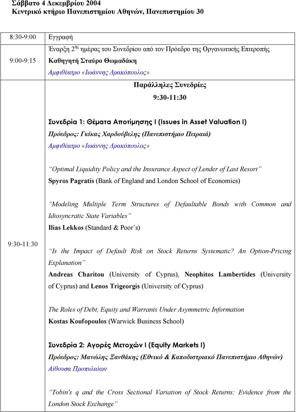 Aspect of Lender of Last Resort Spyros Pagratis (Bank of England and London School of Economics) Modeling Multiple Term Structures of Defaultable Bonds with Common and Idiosyncratic State Variables