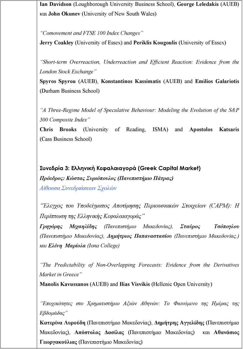 Kassimatis (AUEB) and Emilios Galariotis (Durham Business School) A Three-Regime Model of Speculative Behaviour: Modeling the Evolution of the S&P 500 Composite Index Chris Brooks (University of