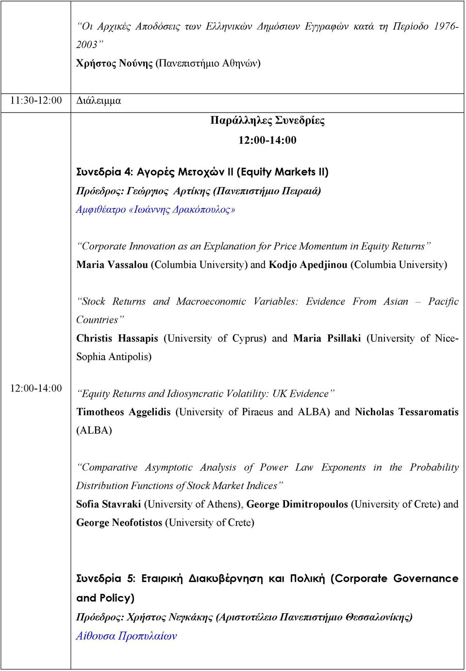 Apedjinou (Columbia University) Stock Returns and Macroeconomic Variables: Evidence From Asian Pacific Countries Christis Hassapis (University of Cyprus) and Maria Psillaki (University of Nice-