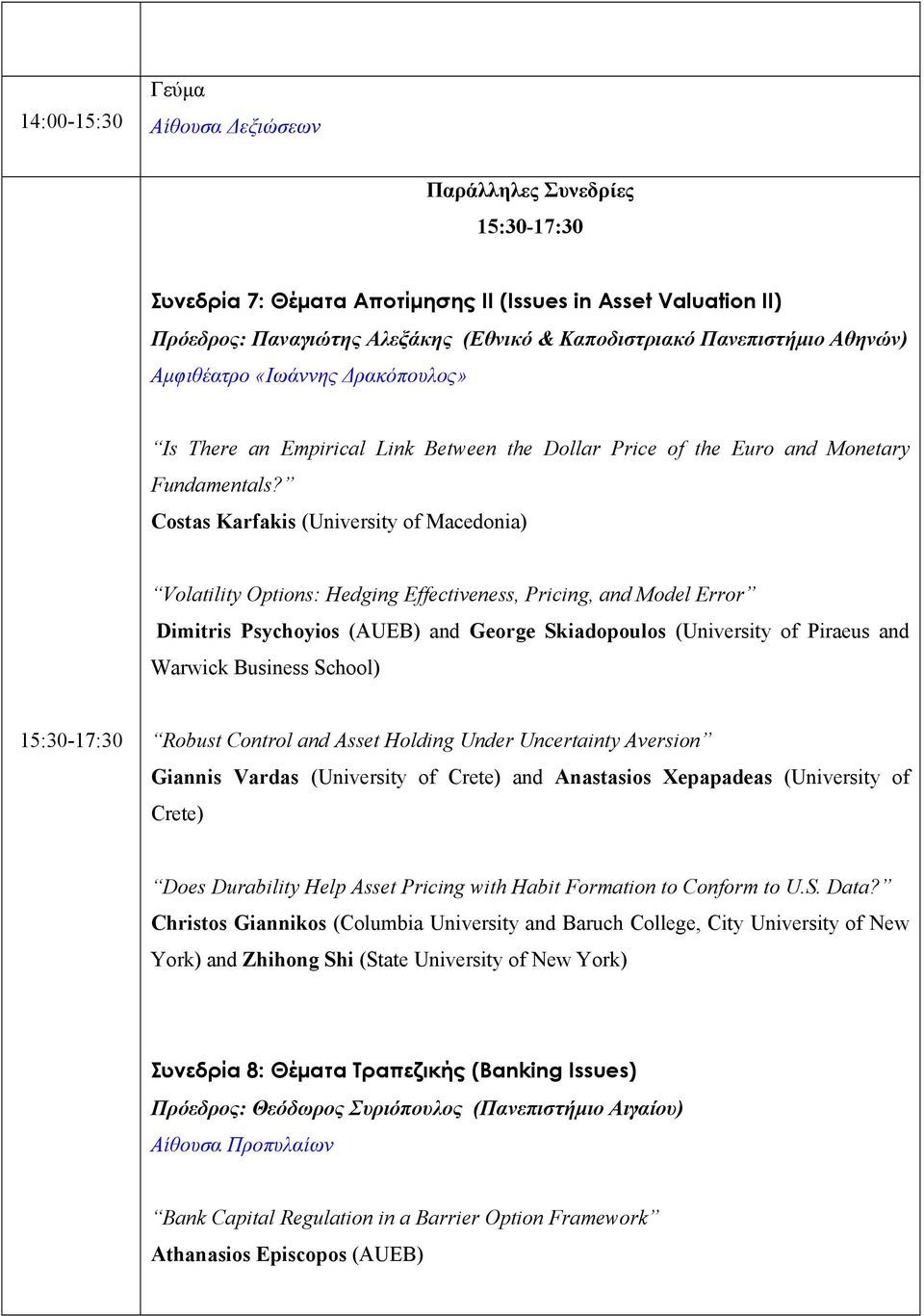 Costas Karfakis (University of Macedonia) Volatility Options: Hedging Effectiveness, Pricing, and Model Error Dimitris Psychoyios (AUEB) and George Skiadopoulos (University of Piraeus and Warwick