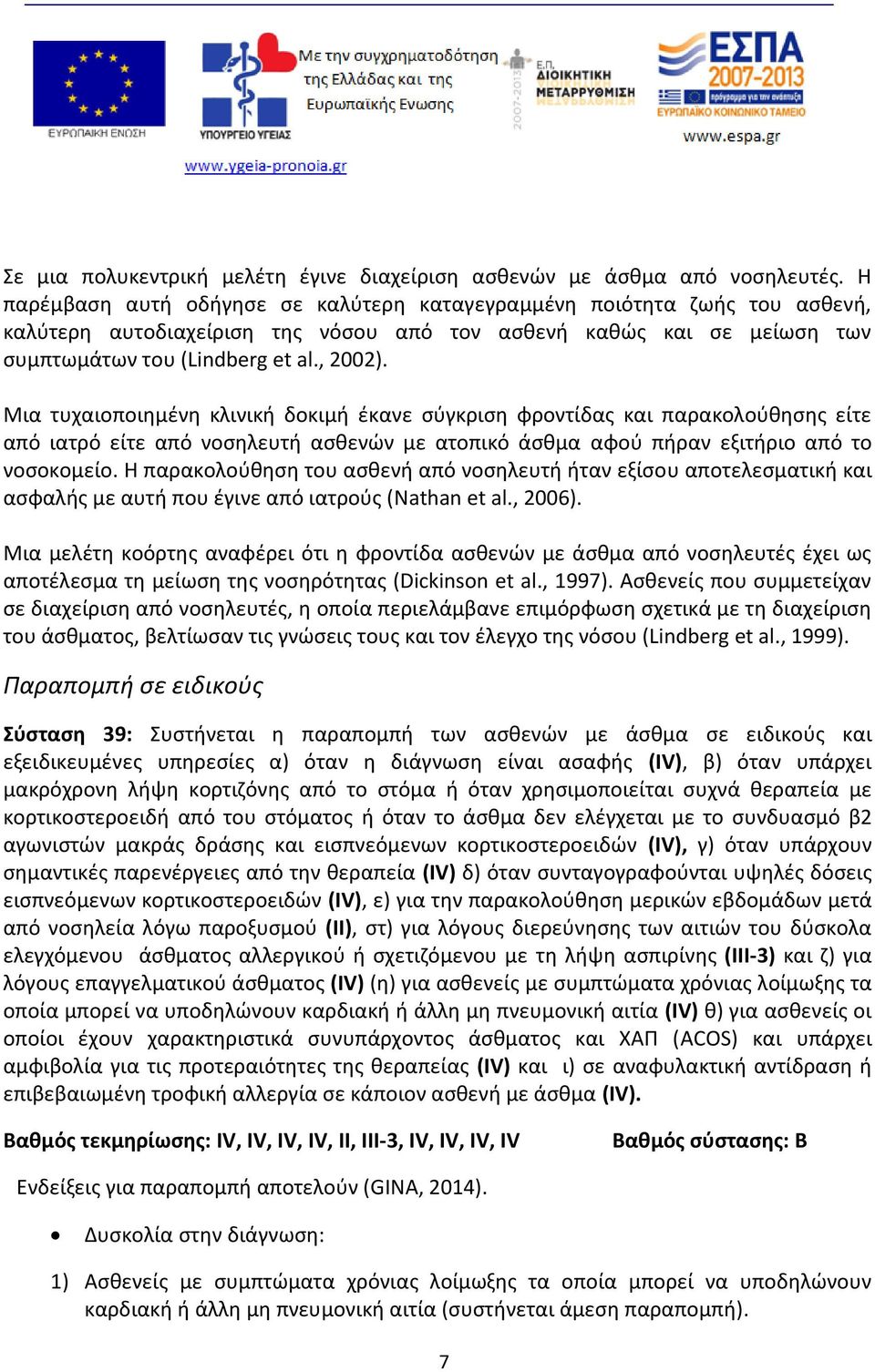 Μια τυχαιοποιημένη κλινική δοκιμή έκανε σύγκριση φροντίδας και παρακολούθησης είτε από ιατρό είτε από νοσηλευτή ασθενών με ατοπικό άσθμα αφού πήραν εξιτήριο από το νοσοκομείο.