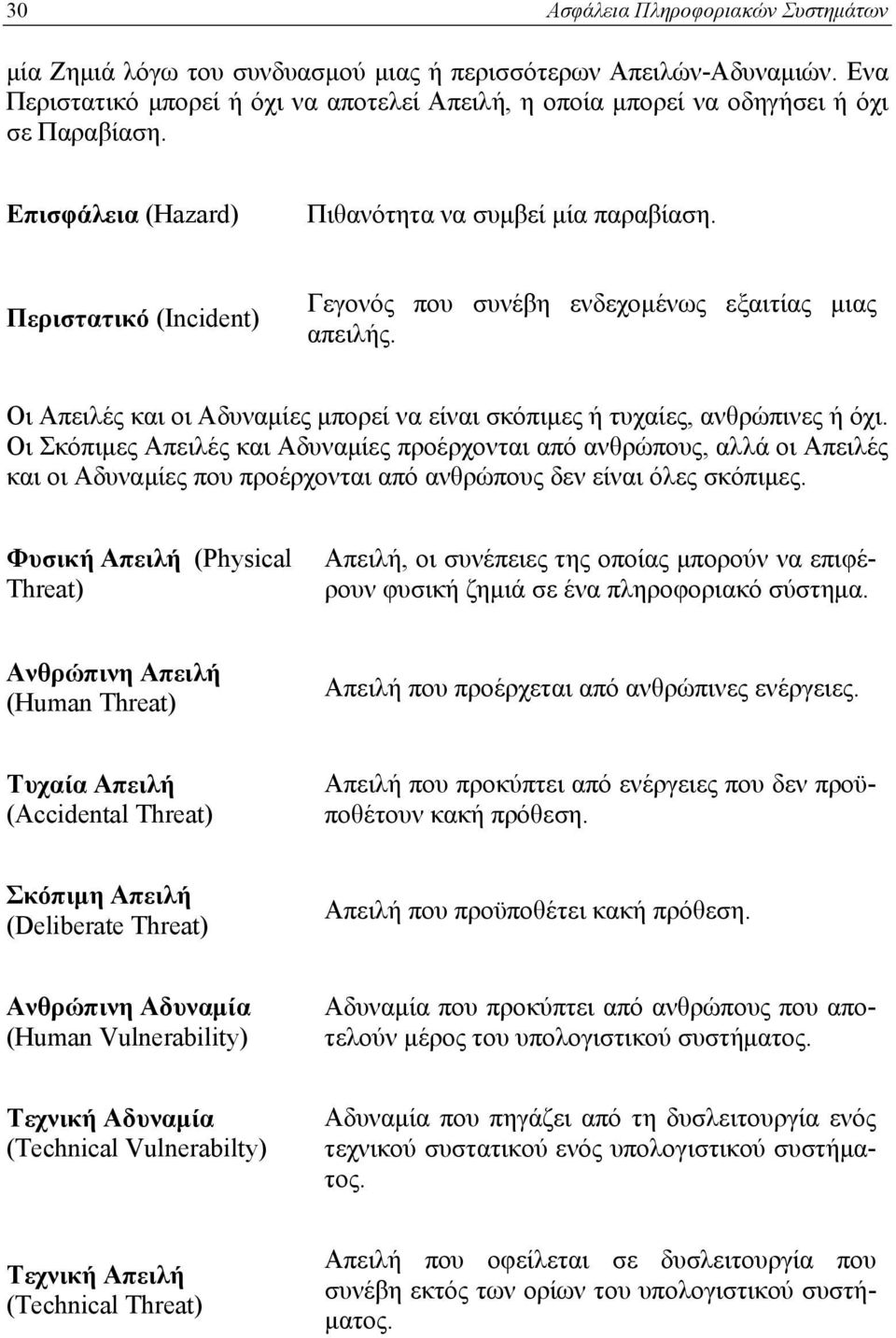 Περιστατικό (Incident) Γεγονός που συνέβη ενδεχομένως εξαιτίας μιας απειλής. Οι Απειλές και οι Αδυναμίες μπορεί να είναι σκόπιμες ή τυχαίες, ανθρώπινες ή όχι.