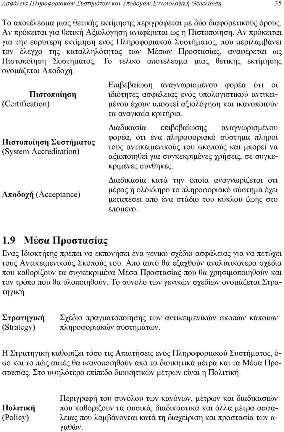 Αν πρόκειται για την ευρύτερη εκτίμηση ενός Πληροφοριακού Συστήματος, που περιλαμβάνει τον έλεγχο της καταλληλότητας των Μέσων Προστασίας, αναφέρεται ως Πιστοποίηση Συστήματος.